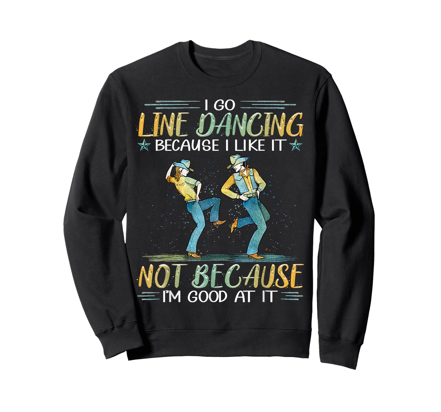 I Go Line Dancing Because I Like It Not Because I'm Good At T-Shirt