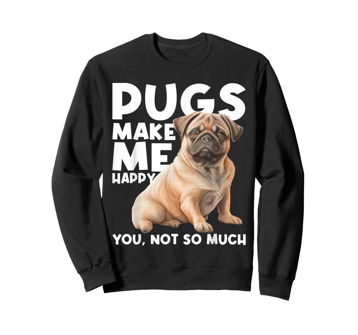 Pugs Make Me Happy You Not So Much - Dog Lover Puppy Owner T-Shirt