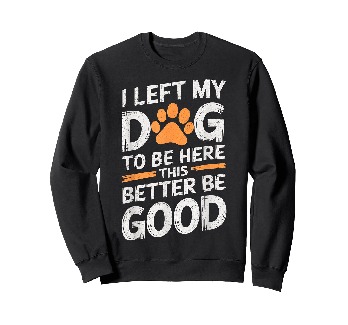 I Left My Dog To Be Here This Better Be Good Dog Dad Mom T-Shirt