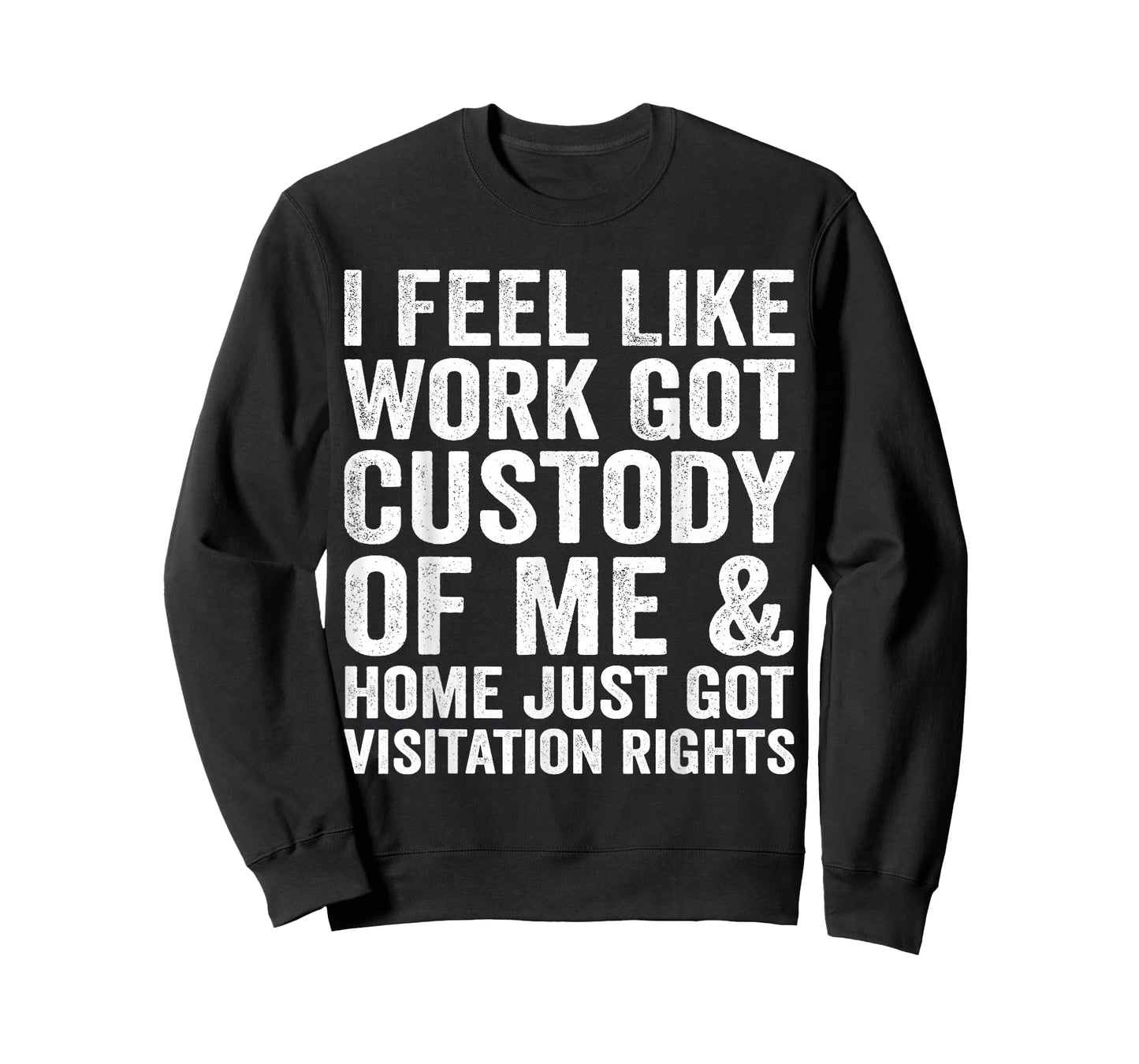 I Feel Like Work Got Custody of Me & Home Just Got T-Shirt