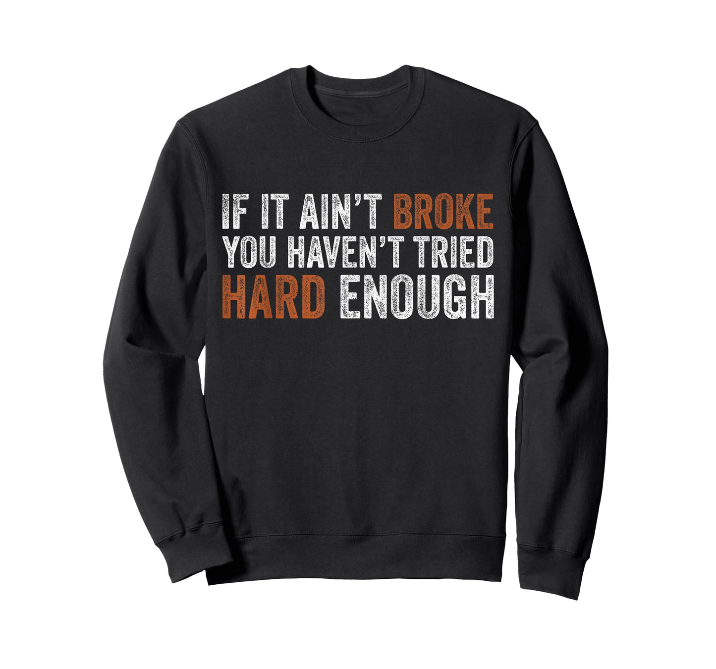 If It Ain’t Broke You Haven’t Tried Hard Enough Funny Humor T-Shirt