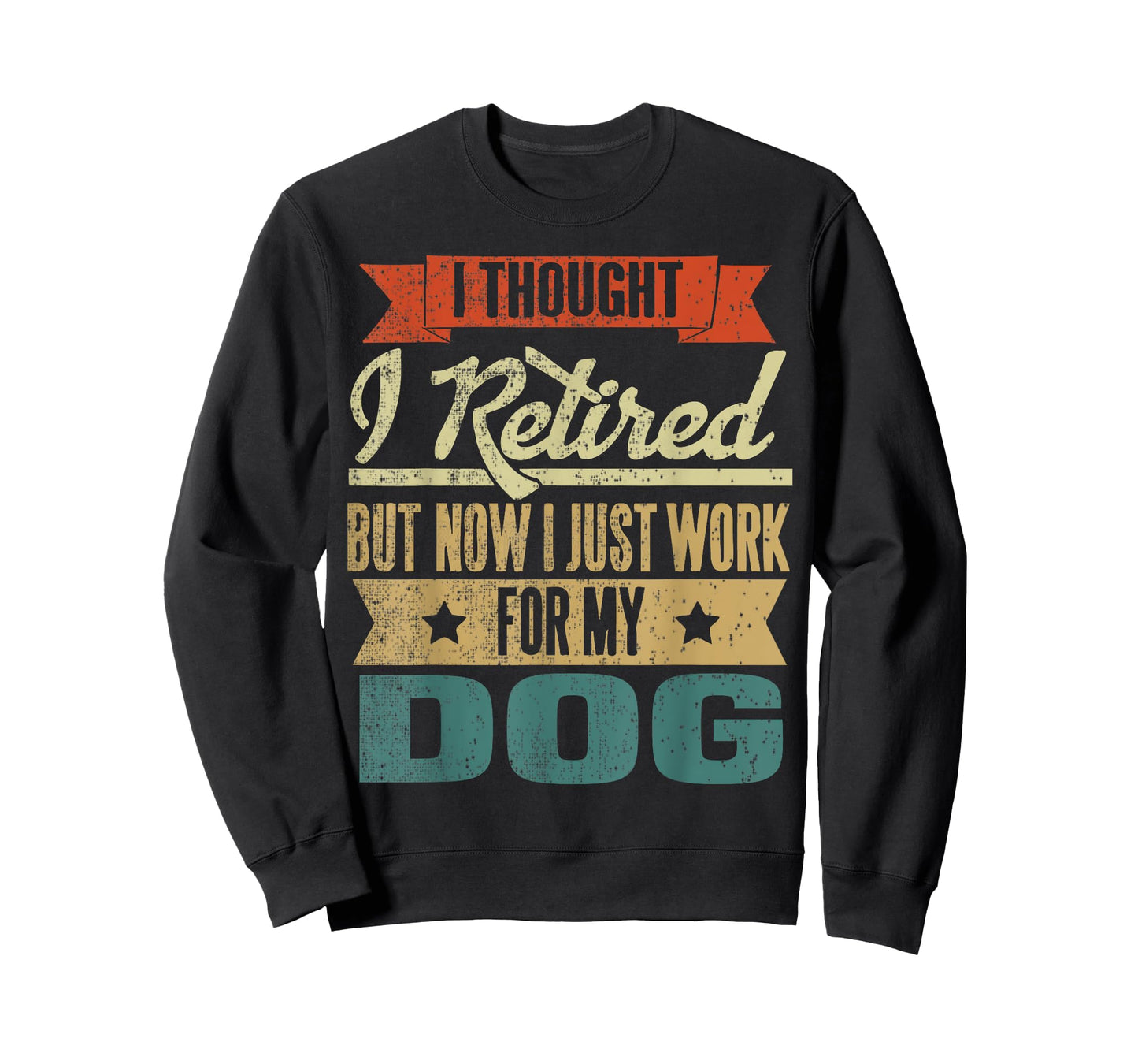 I Thought I Retired But Now I Just Work For My Dog Funny Men Women T-Shirt
