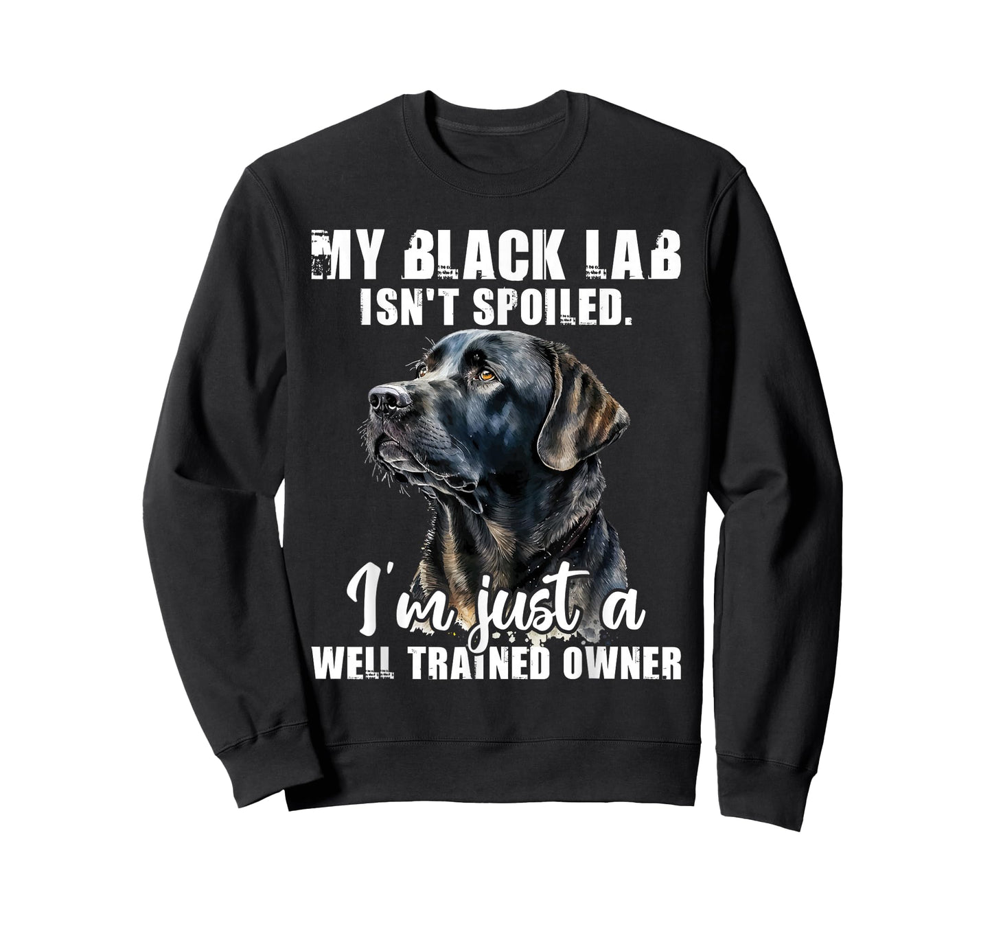 My Black Lab Isn't Spoiled - Labrador Lover Dog Owner T-Shirt