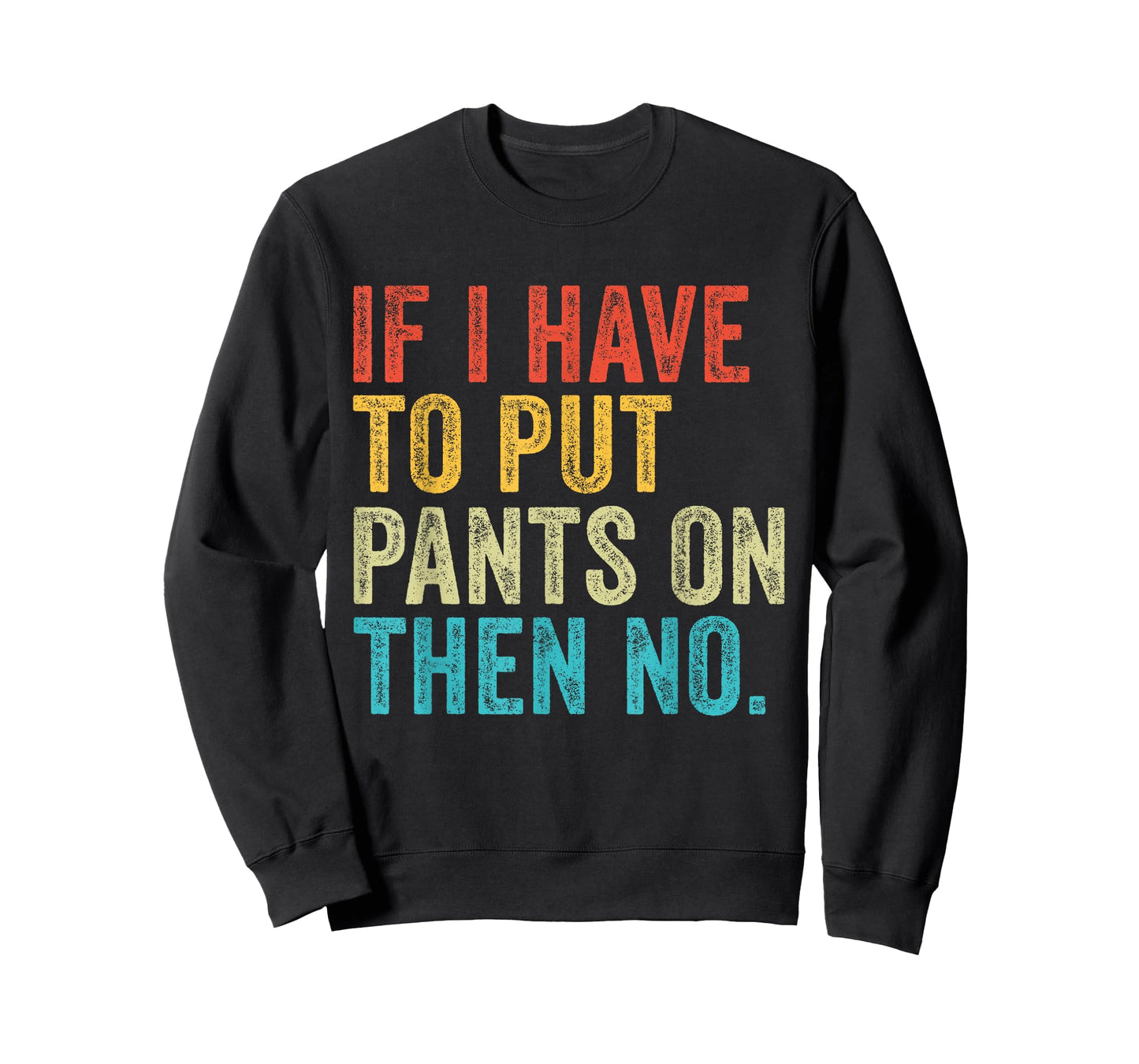 If I Have To Put Pants On Then No Funny Distressed T-Shirt
