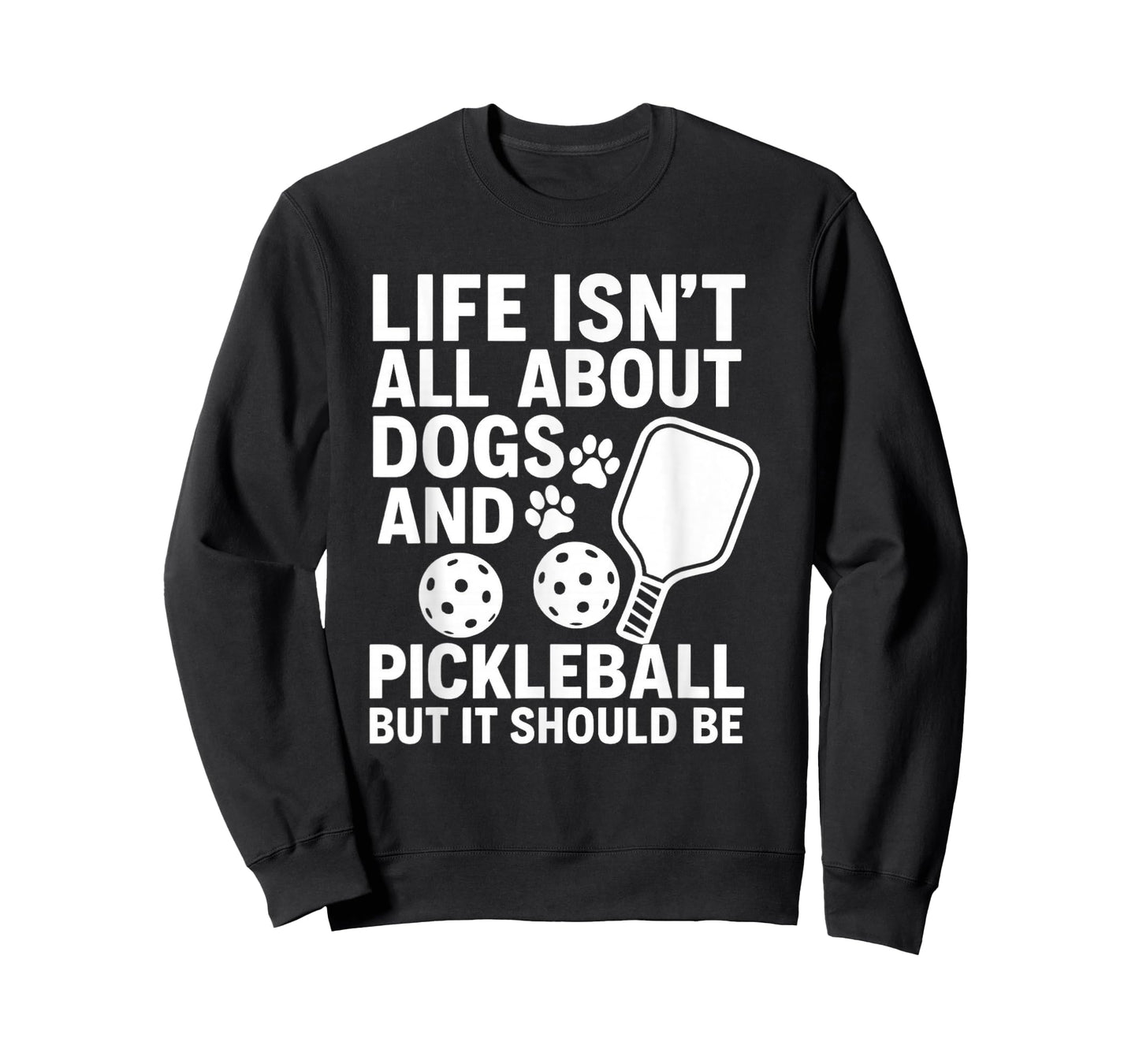Life Isn't All About Dogs And Pickleball - Pickleballers T-Shirt