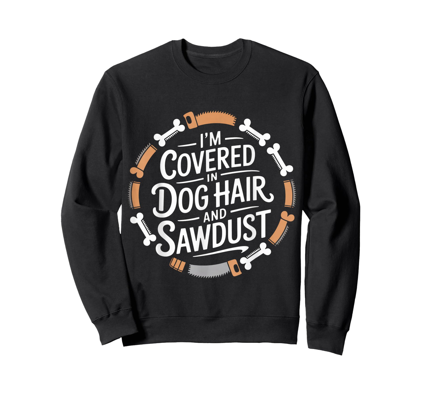 I'm Covered in Dog Hair and Sawdust T-Shirt