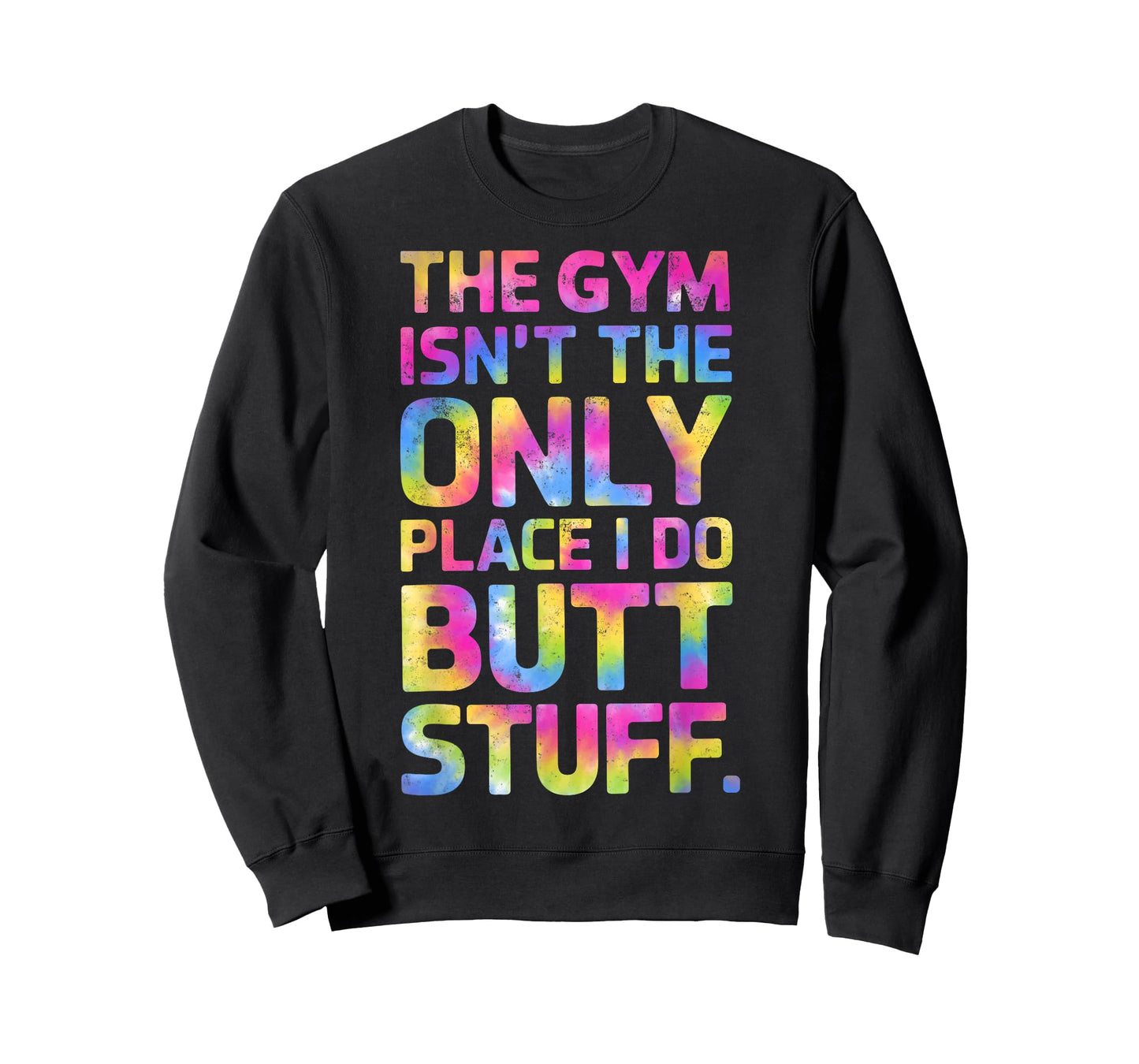 The Gym Isn't Only Place I Do Butt Stuff At The Gym Tie Dye T-Shirt