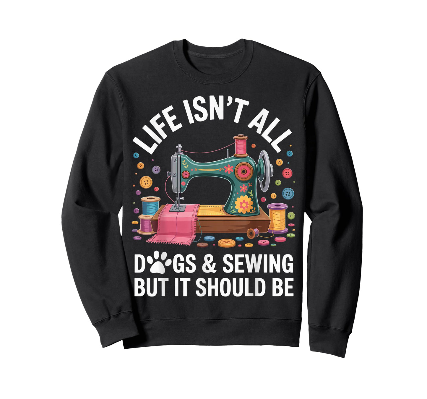 Life Isn't All Dogs And Sewing Funny Sewer Quilting T-Shirt