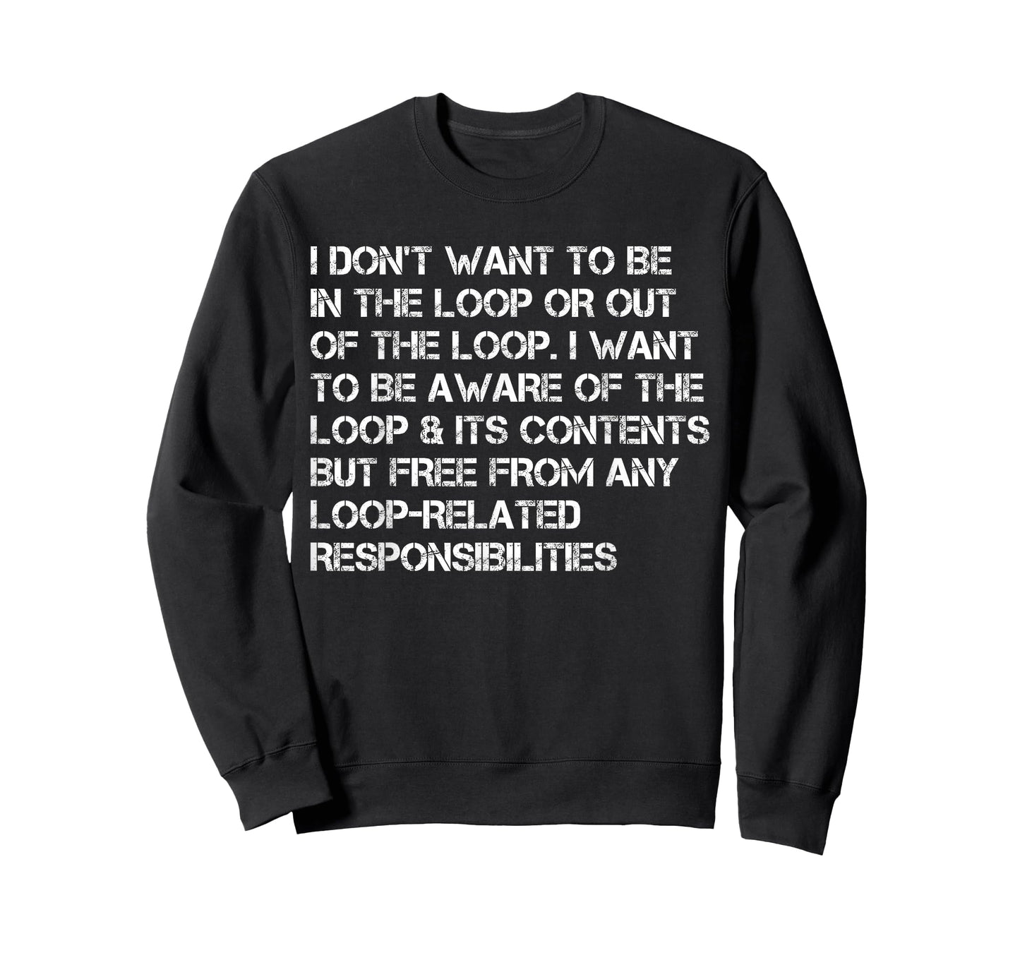 i Don't Want to be in The Loop or Out of The Loop i Want to T-Shirt