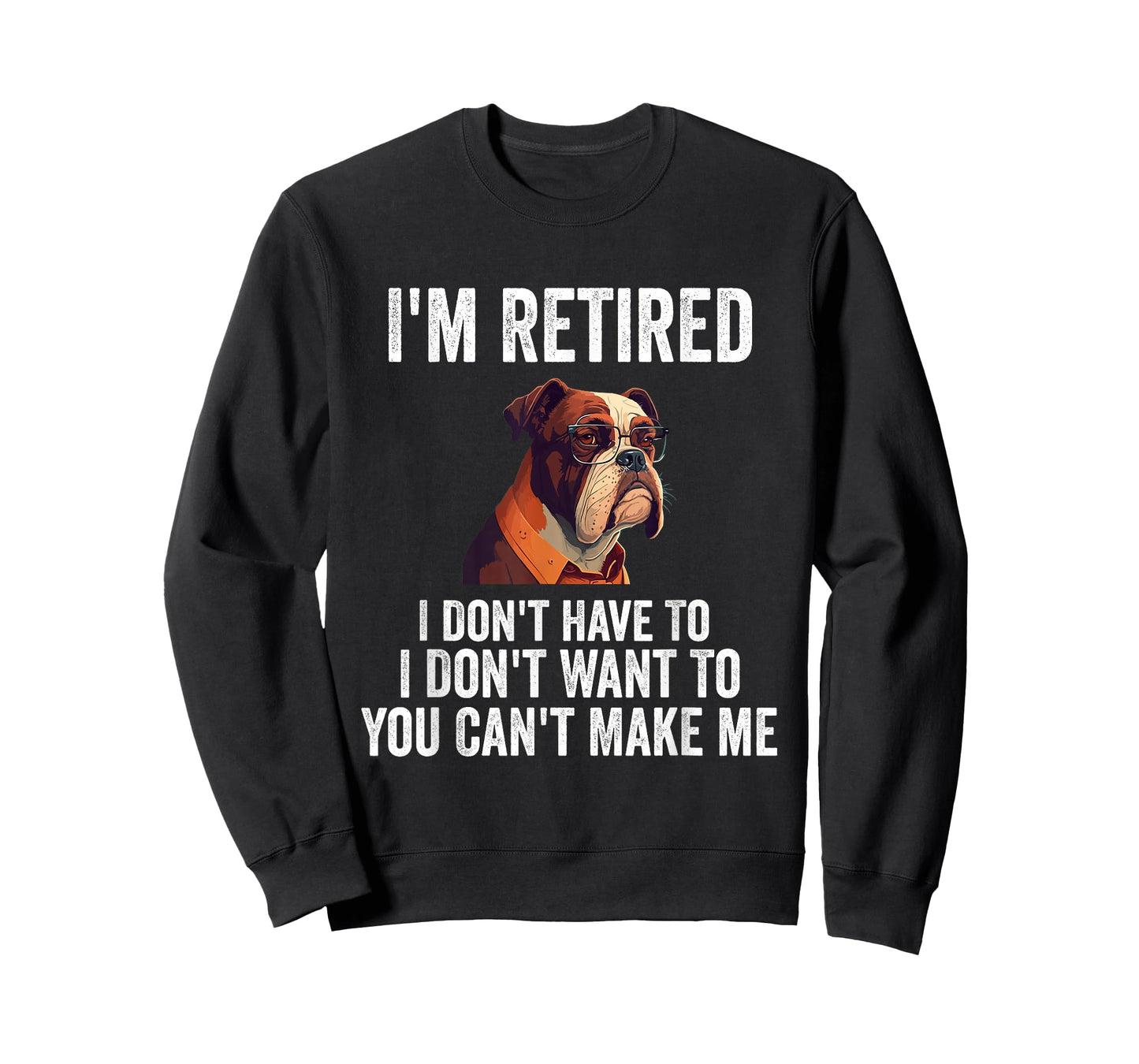 I Don't Want Have To You Can't Make Me I'm Retired Funny dog T-Shirt
