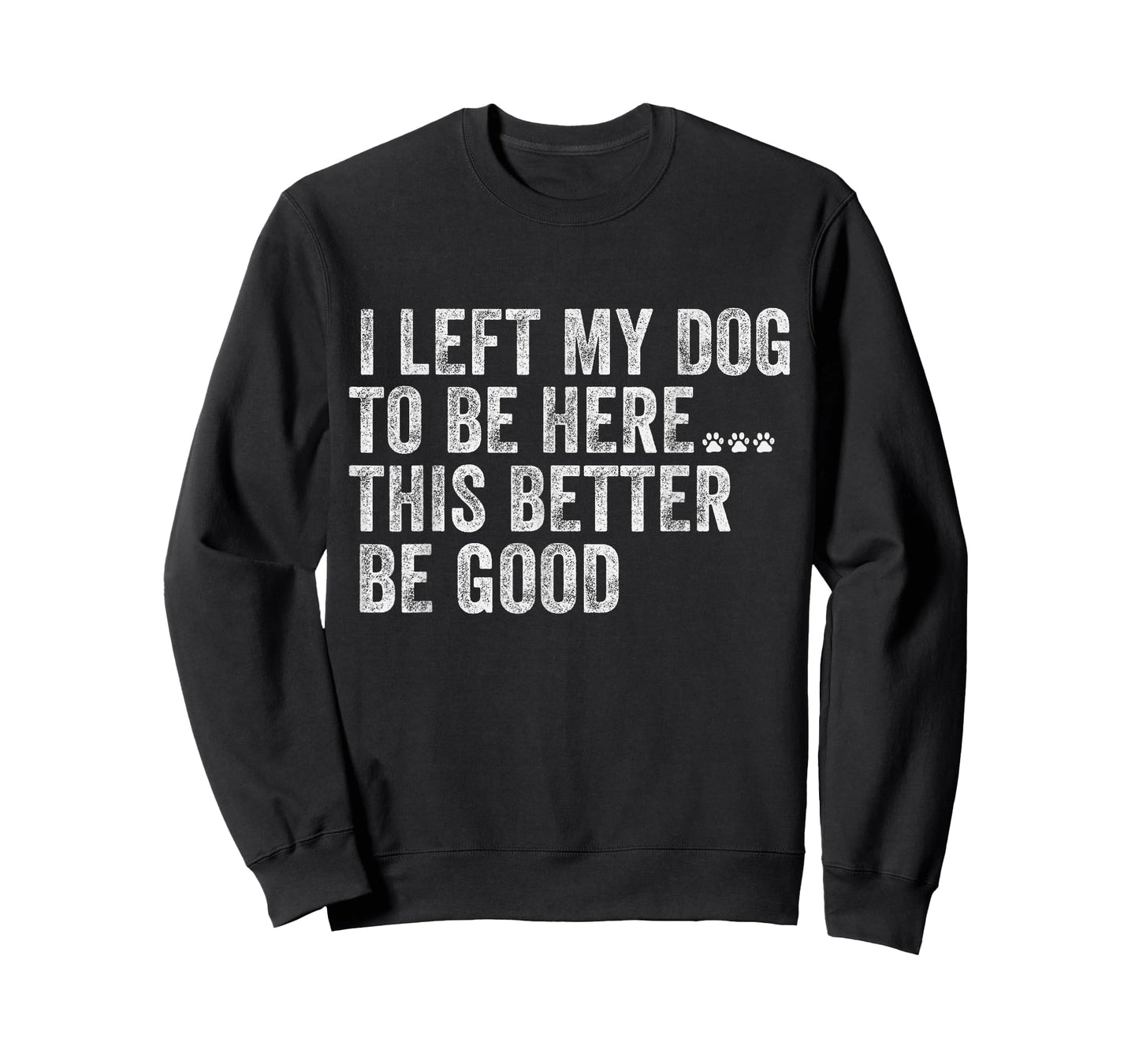 I Left My Dog To Be Here This Better Be Good Funny Dog humor T-Shirt