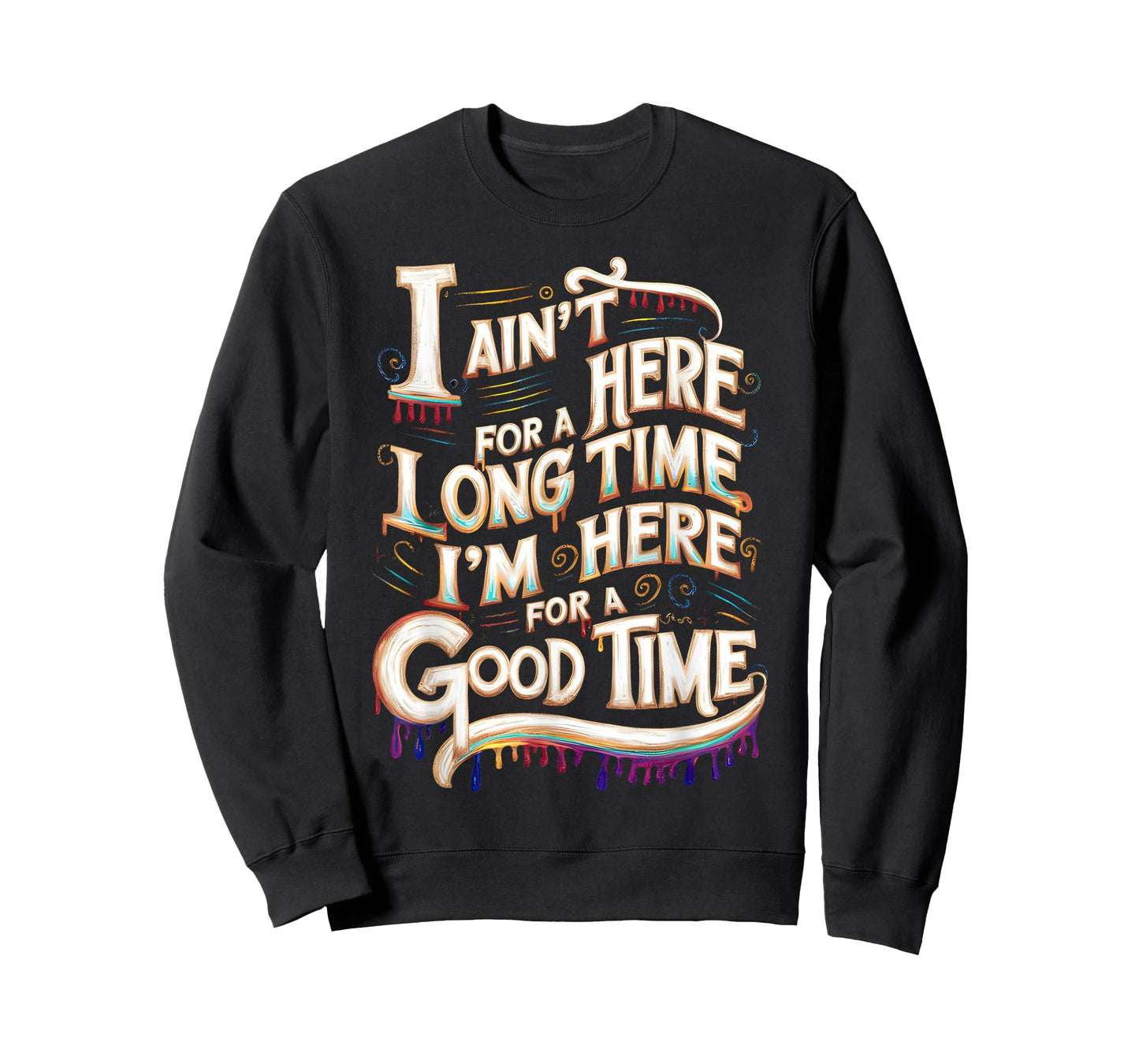 I Ain't Here For A Long Time I'm Here For A Good Time T-Shirt