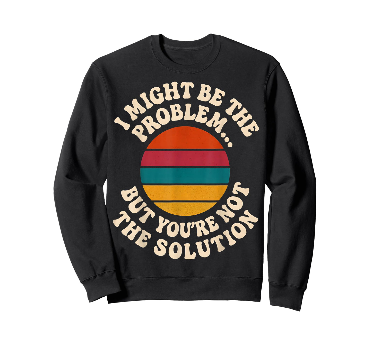 I Might Be The Problem But You're Not The Solution Humor T-Shirt