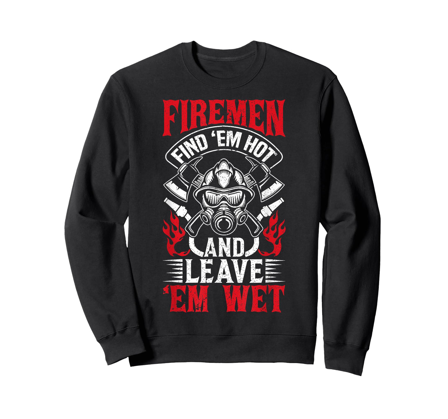 Firefighter Firemen Find Em Hot Leave Wet Funny Gift T-Shirt