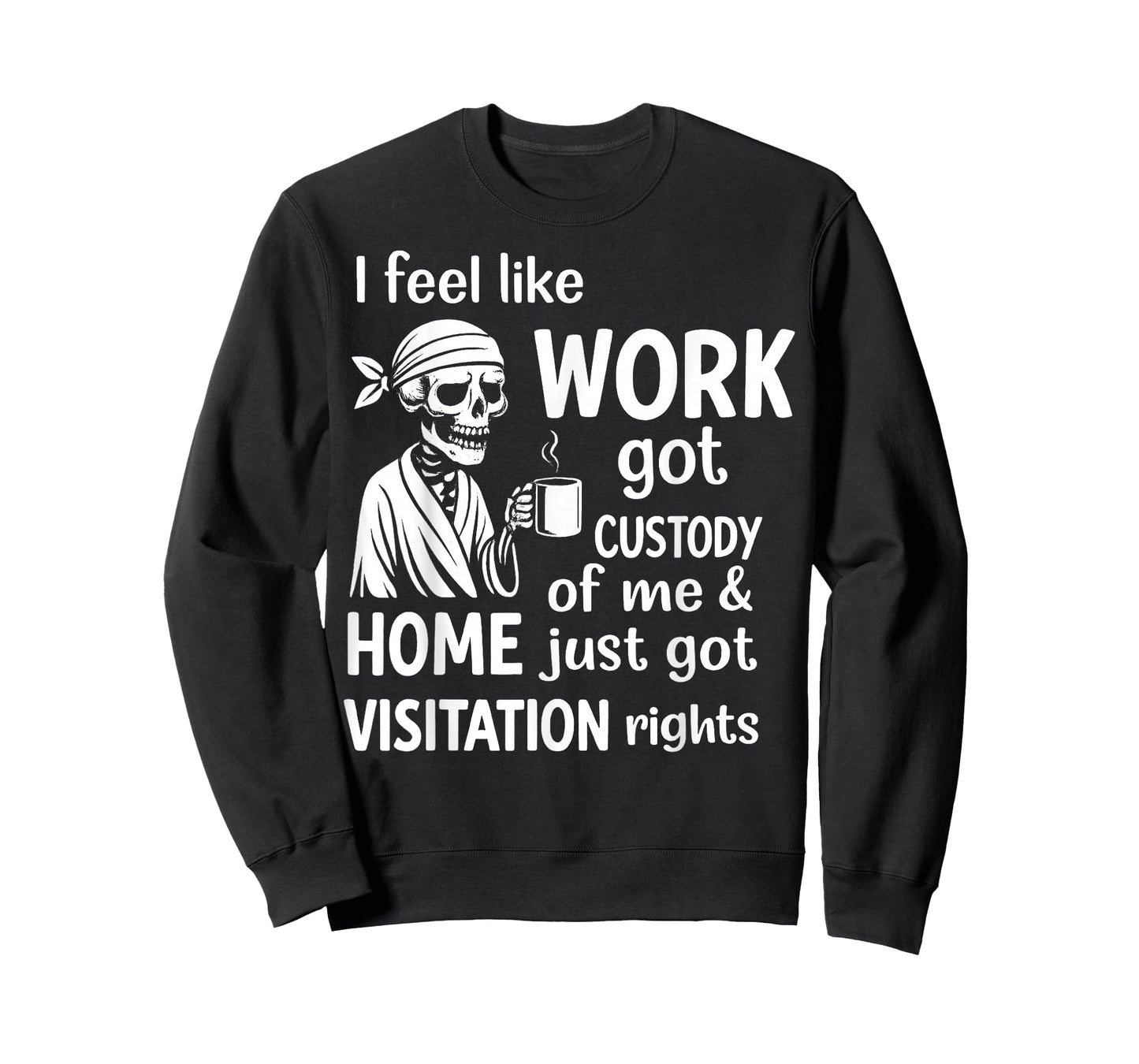 I Feel Like Work Got Custody of Me and Home Just Got T-Shirt