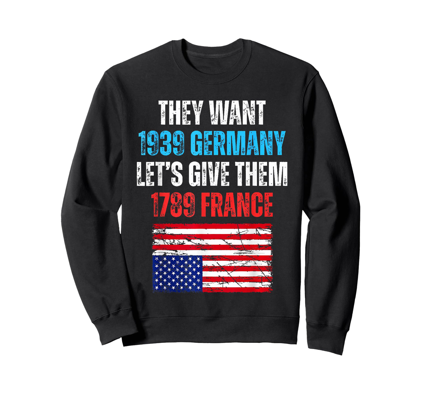They Want 1939 Germany Let's Give Them 1789 France US Flag T-Shirt