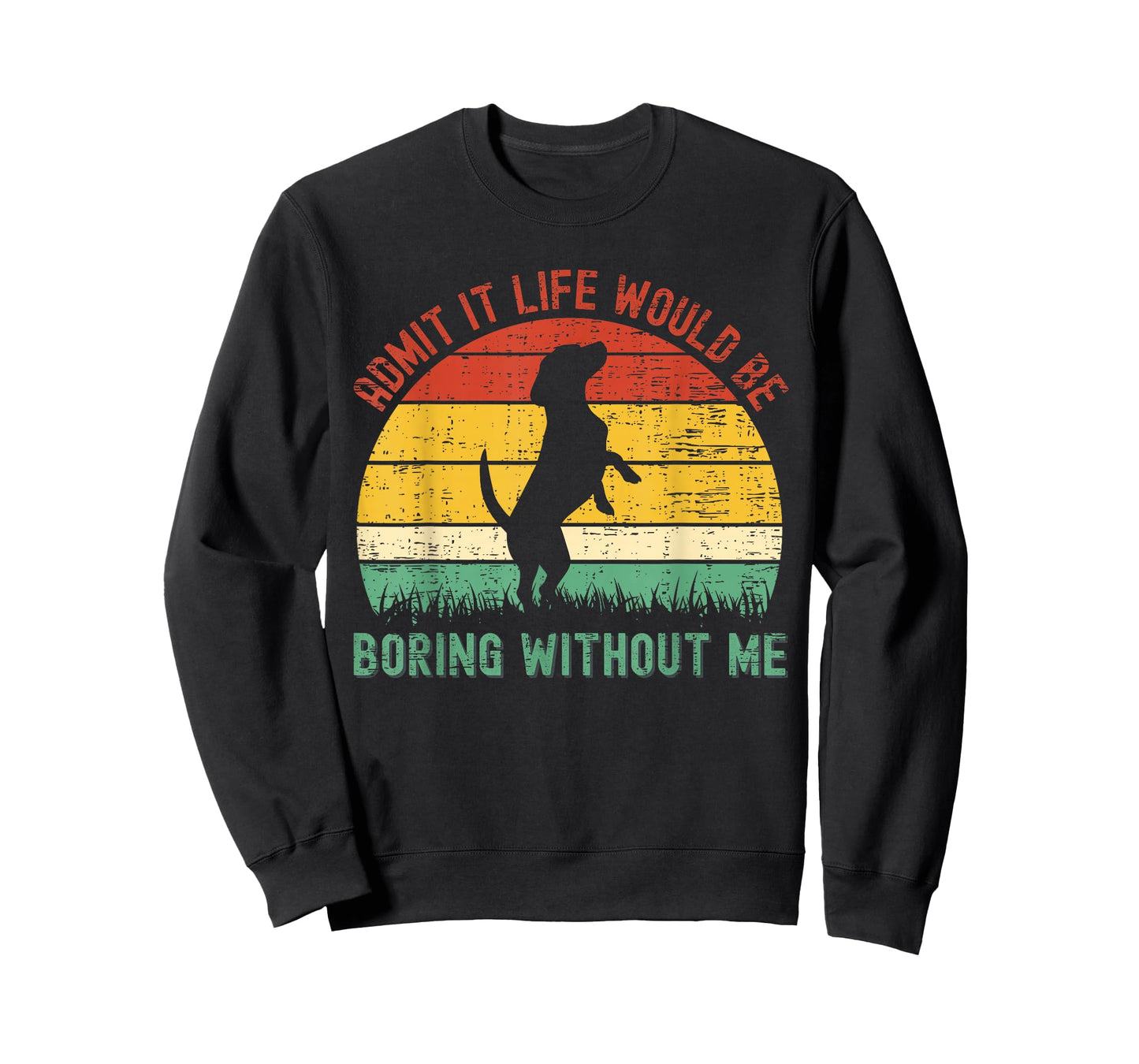 Admit It Life Would Be Boring Without Me Funny Dog Lover T-Shirt