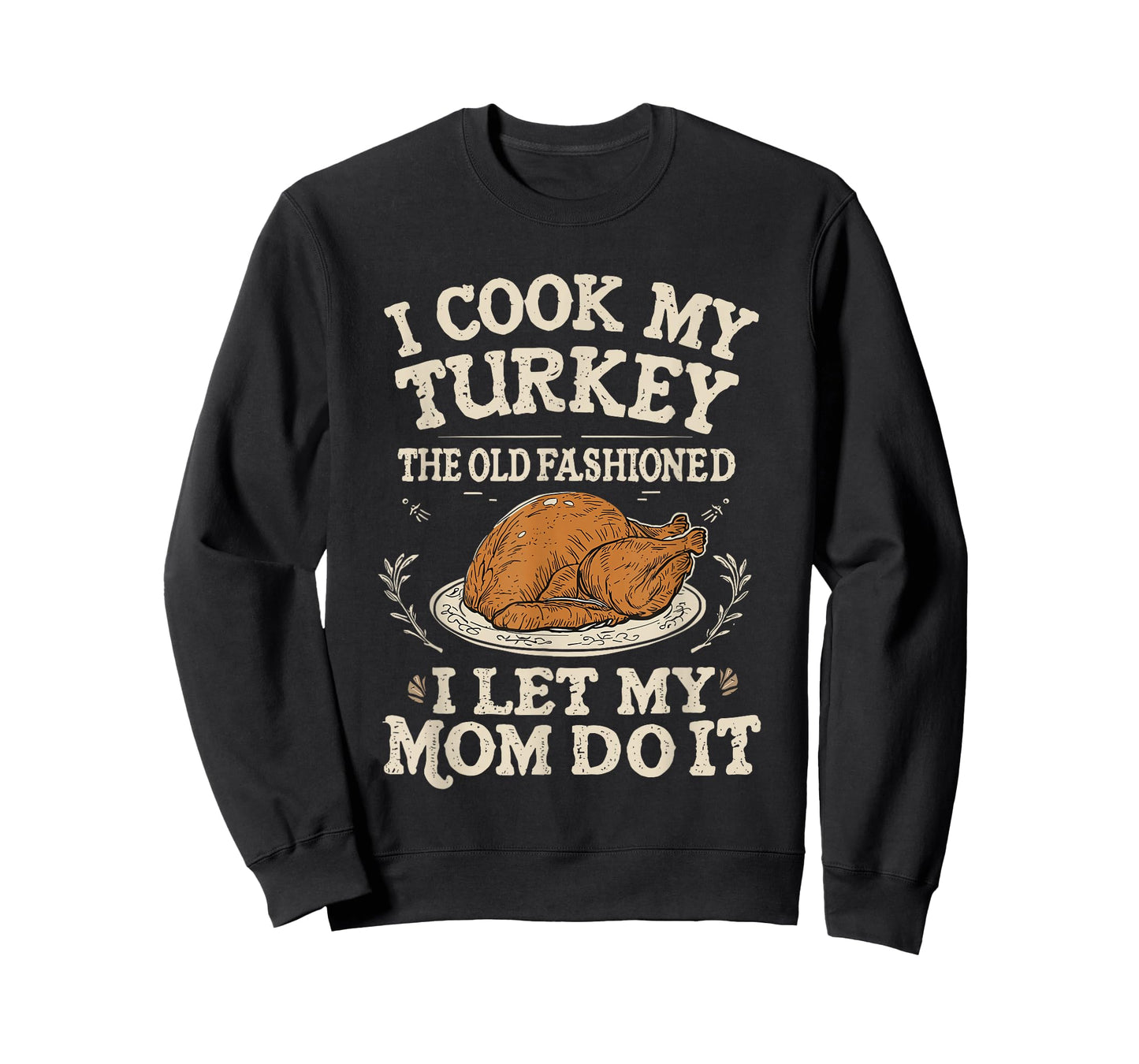 I Cook My Turkey The Old Fashioned Way I Let My Mom Do It T-Shirt