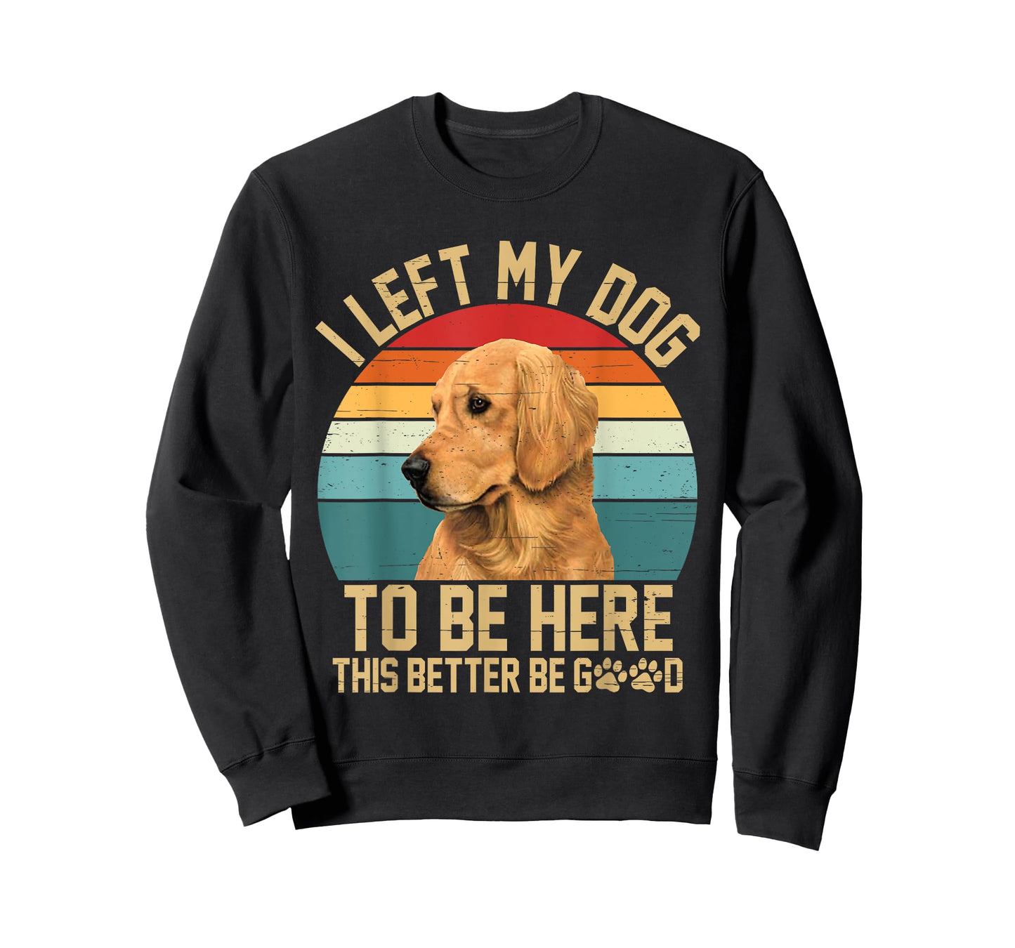 Vintage Left My Dog to Be Here This Better Be Good Dog Lover T-Shirt