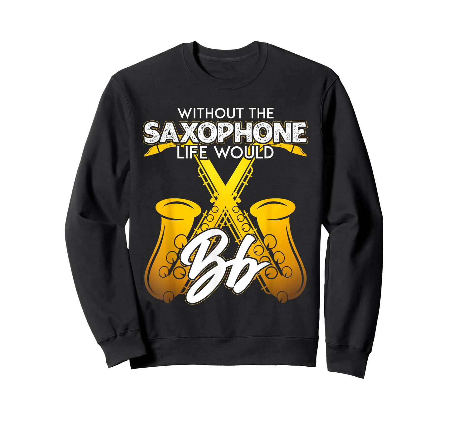 Without Saxophone Life Would B Flat Funny Saxophone Themed T-Shirt