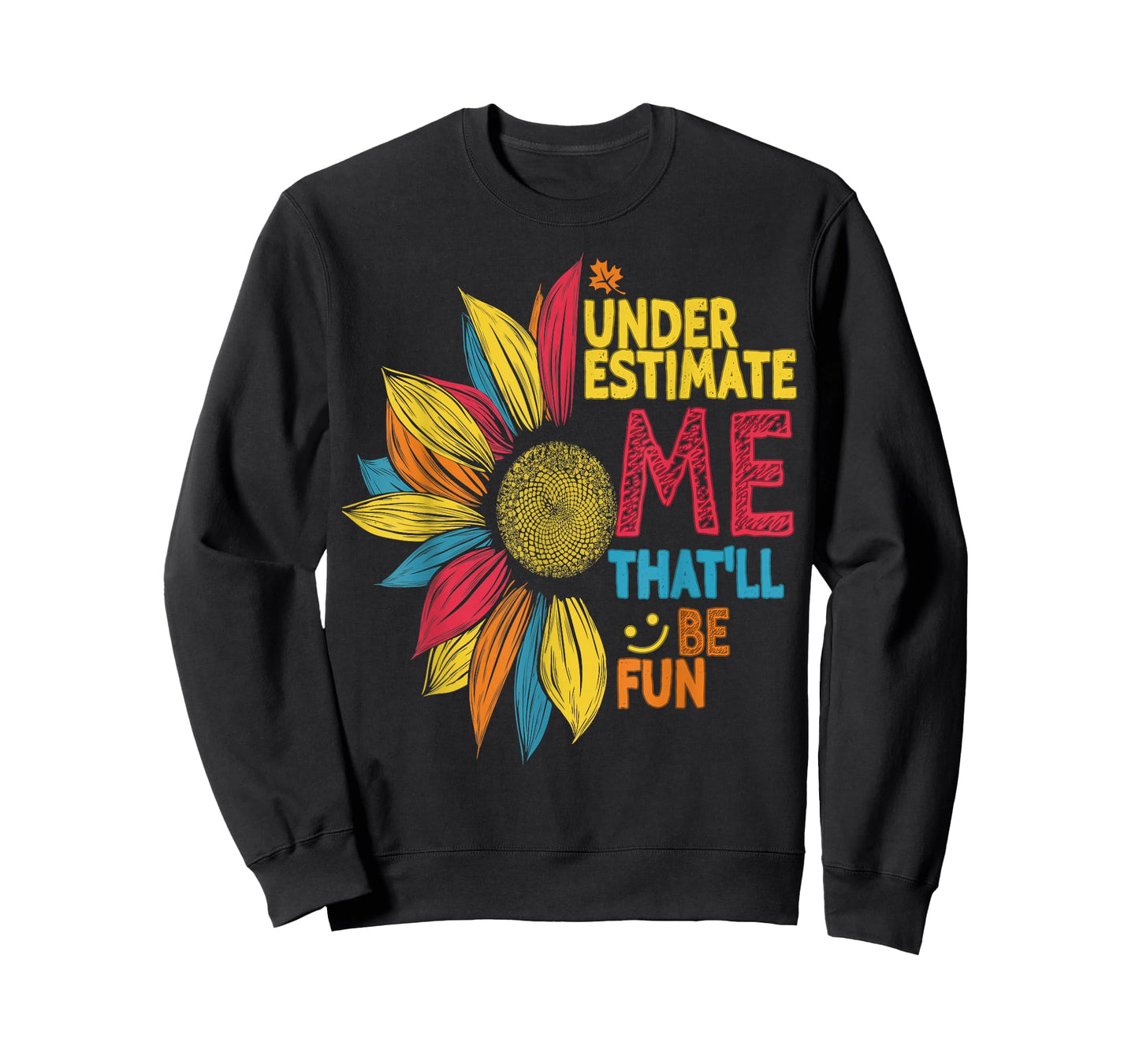 Cool Colorful Sunflower Underestimate Me That'll Be Fun T-Shirt