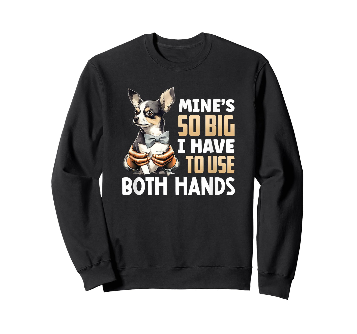 Mine's So Big I Have to Use Both Hands Funny Chihuahua Dog T-Shirt