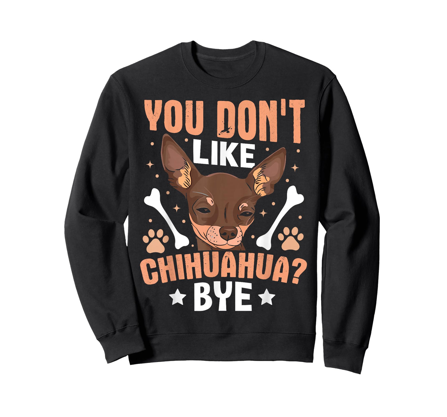 You Don't Like Chihuahua? Bye T-Shirt
