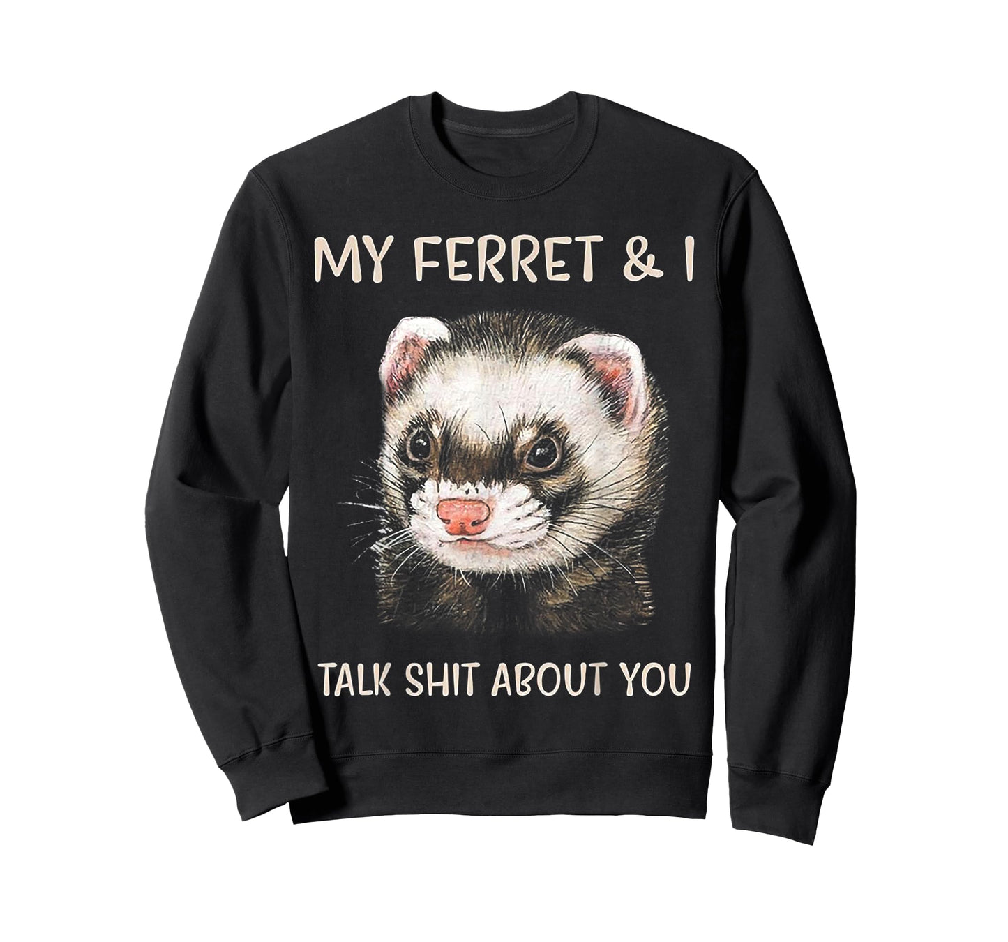 My Ferret and I Talk Shit About You T-Shirt