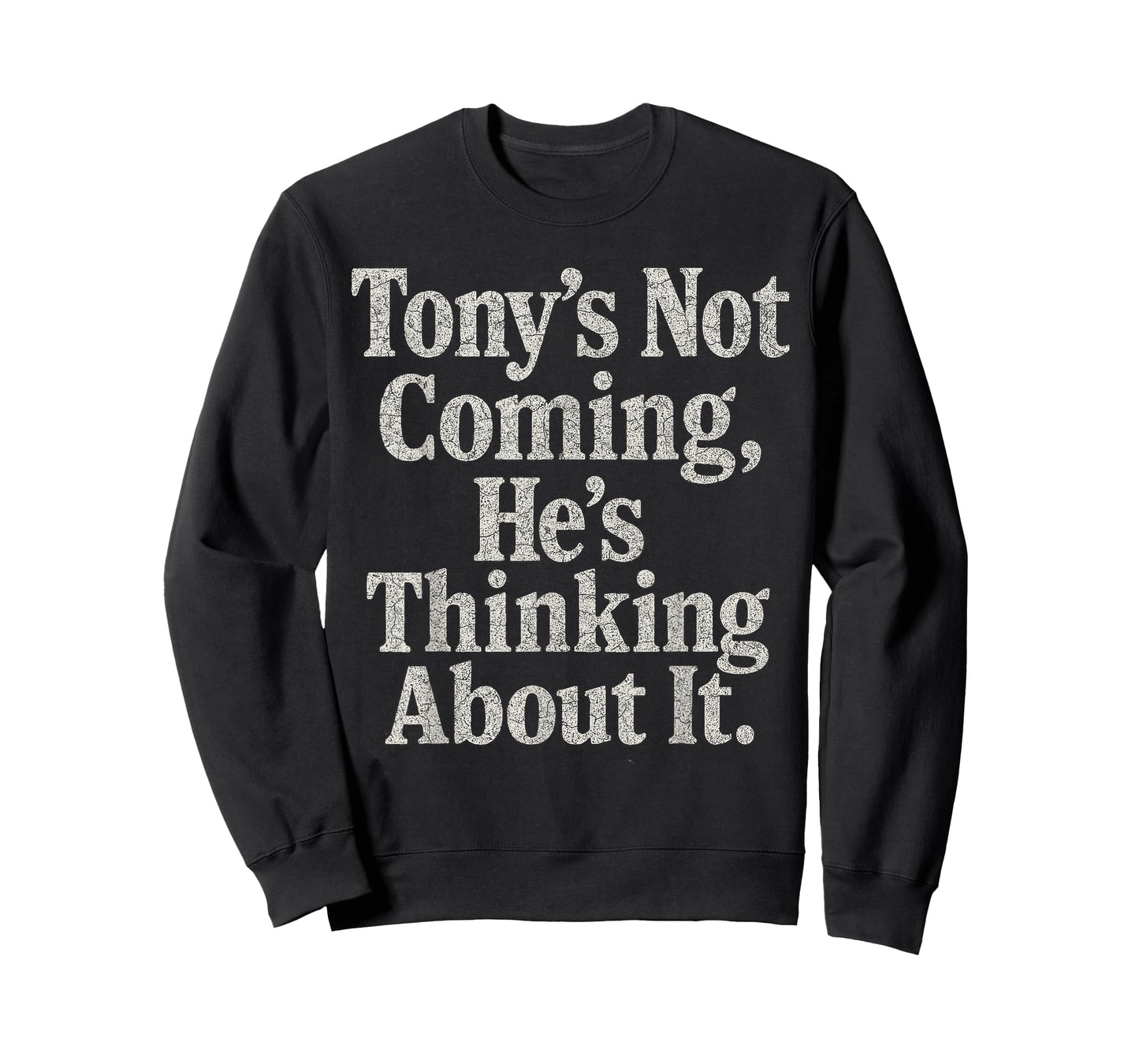 Tony’S Not Coming He’S Thinking About It Funny Quote T-Shirt