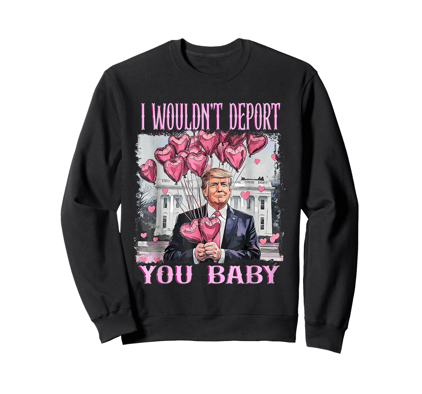 Trump I Wouldn't Deport You Baby My Valentine's Day T-Shirt