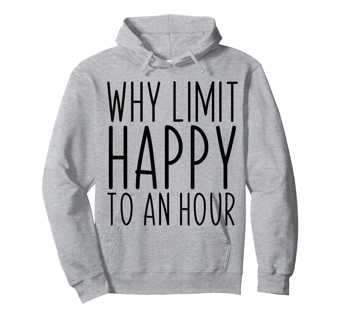 Why Limit Happy To An Hour Funny T-Shirt