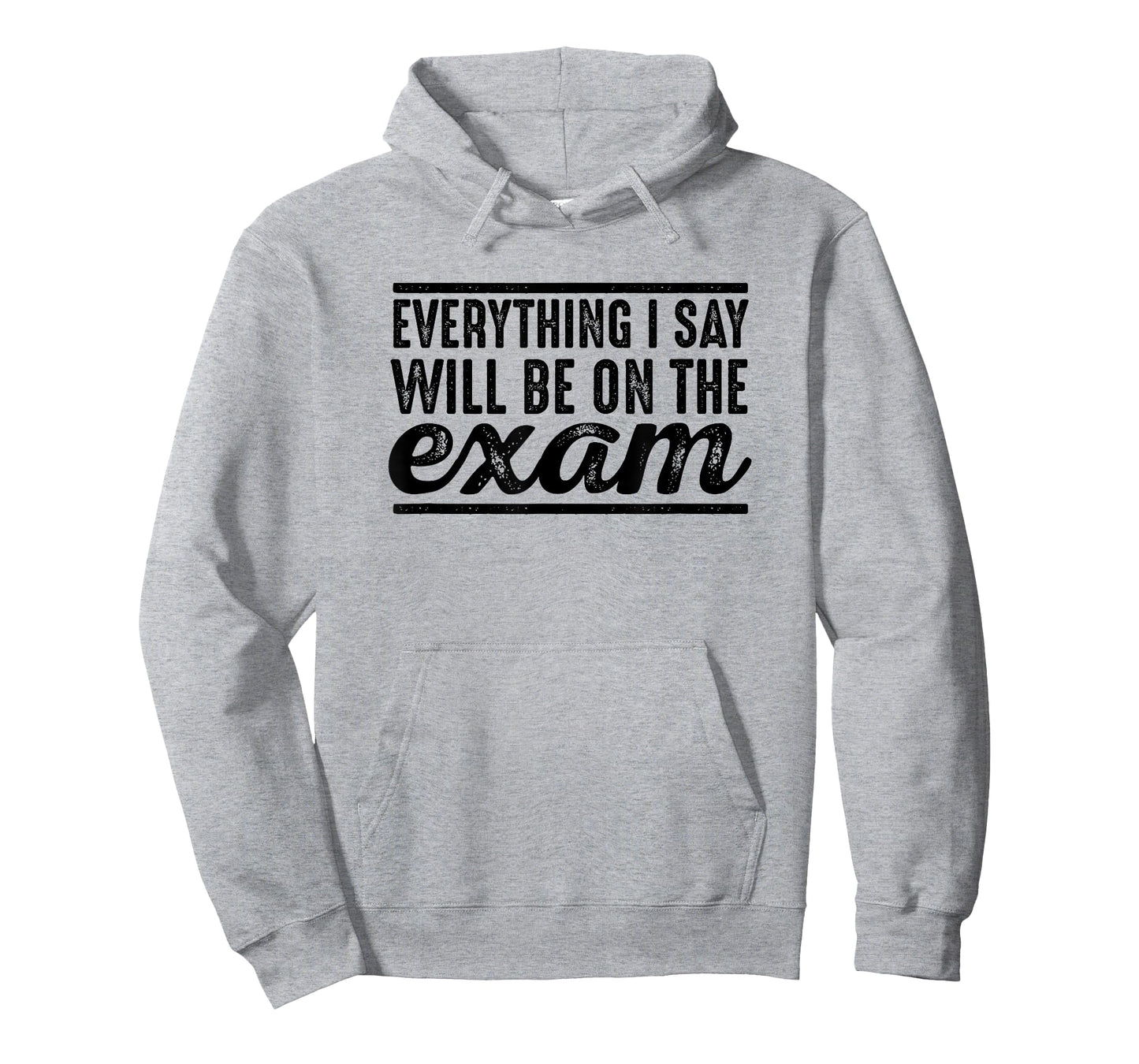 Everything I Say Will Be On The Exam - T Shirt for Teachers T-Shirt for Men Women Girls Kids