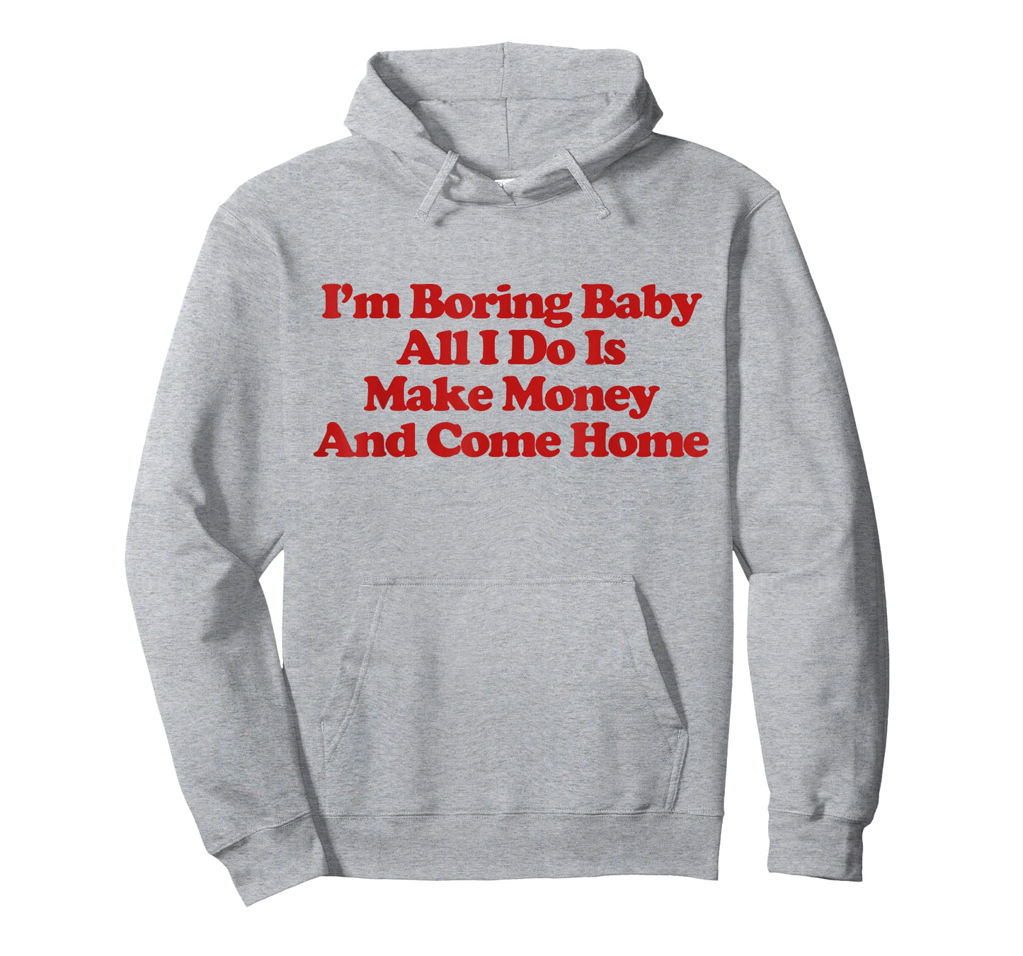 I'm Boring Baby All I Do Is Make Money And Come Home Trendy T-Shirt