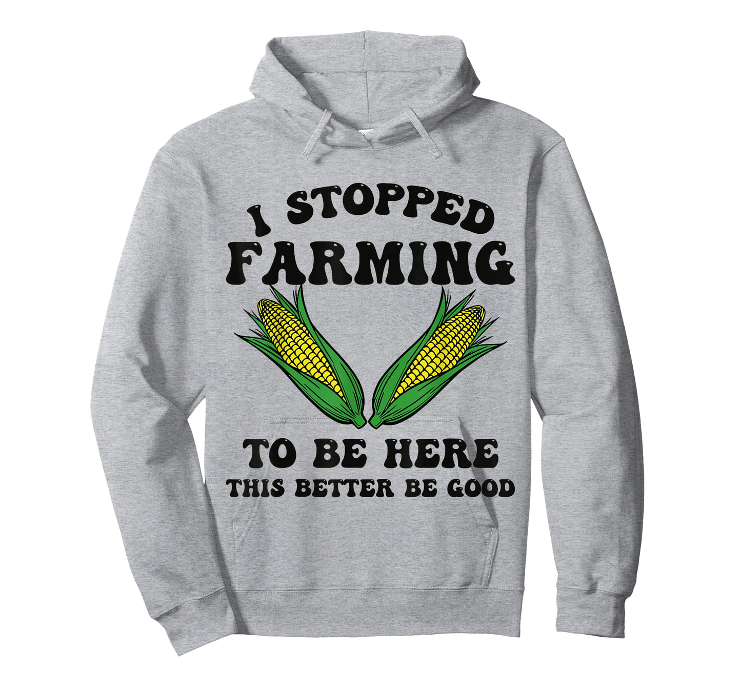 I Stopped Farming to Be Here This Better Be Good Funny T-Shirt