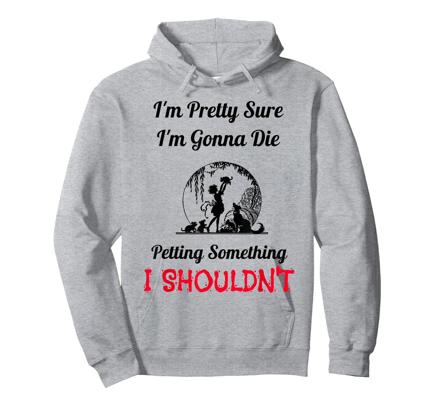 I'm Gonna Die Petting Something I Shouldn't Funny T-Shirt T-Shirt