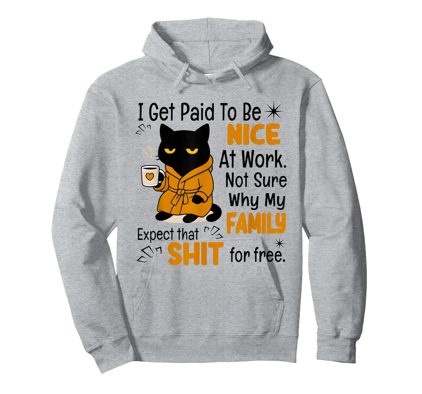 Cat I Get Paid to Be Nice at Work Not Sure Why My Family T-Shirt