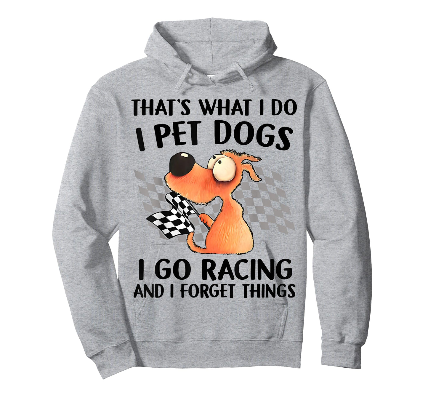 That's What I Do I Pet Dogs I go Racing And I Forget Things T-Shirt