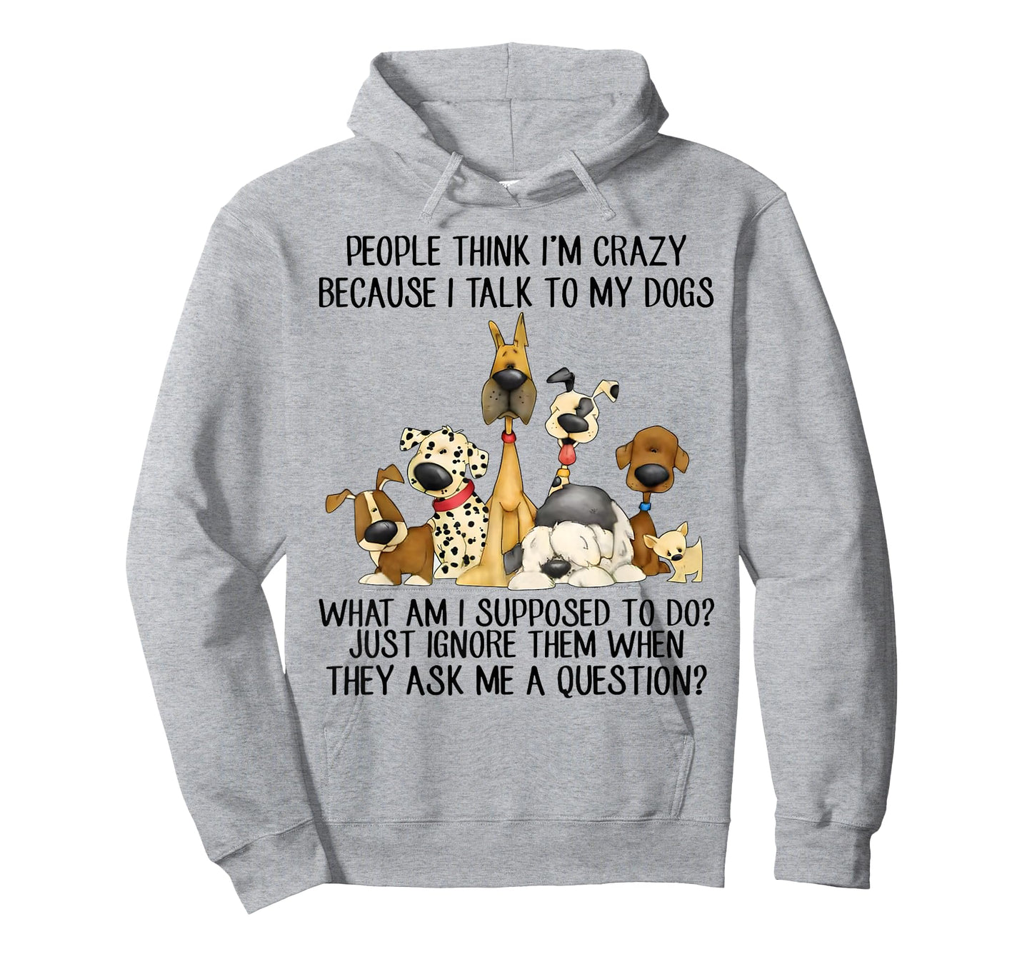 People Think I'm Crazy Because I Talk to My Dogs T-Shirt