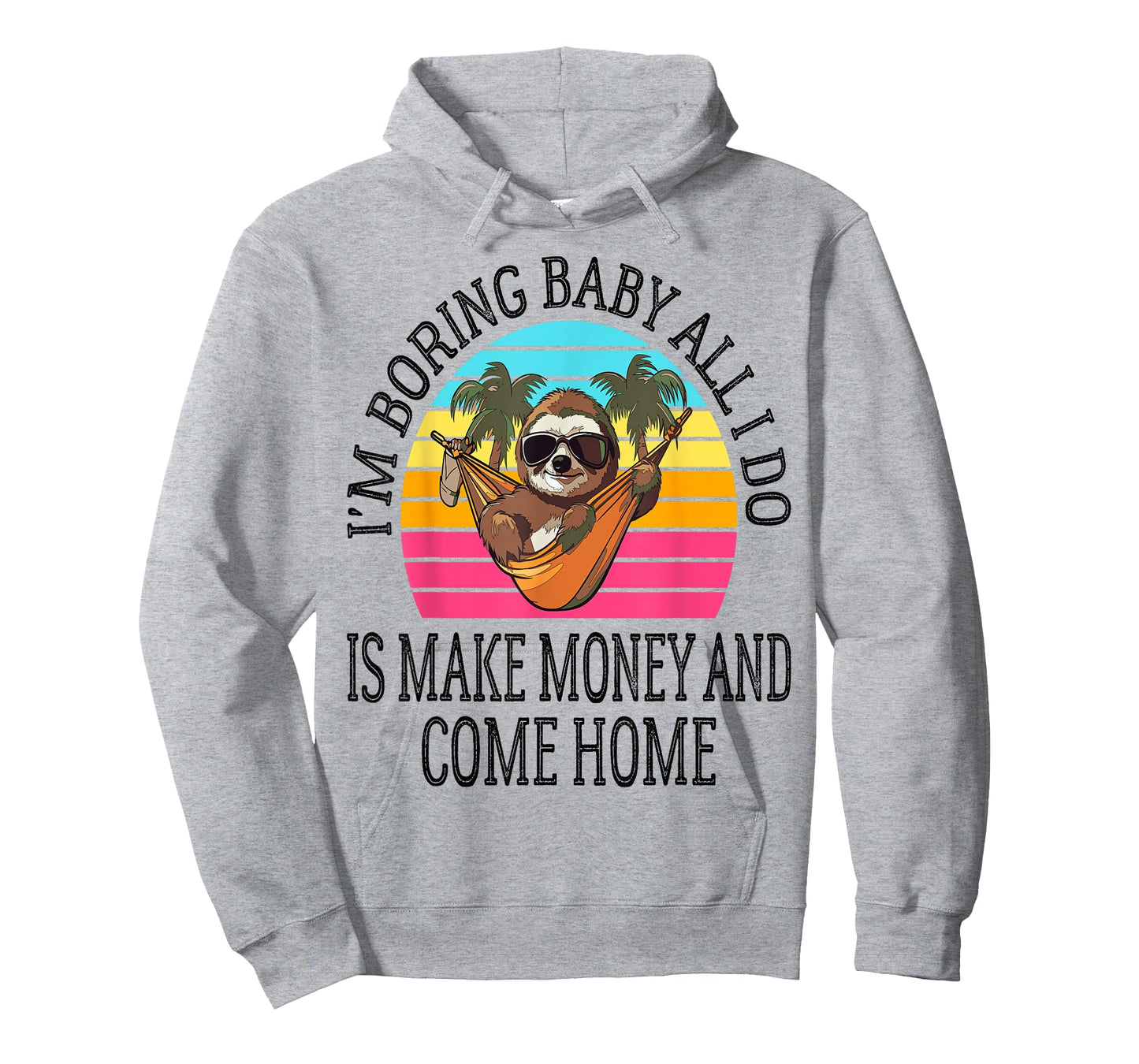 I'm Boring Baby All I Do is Make Money and Come Home Funny T-Shirt