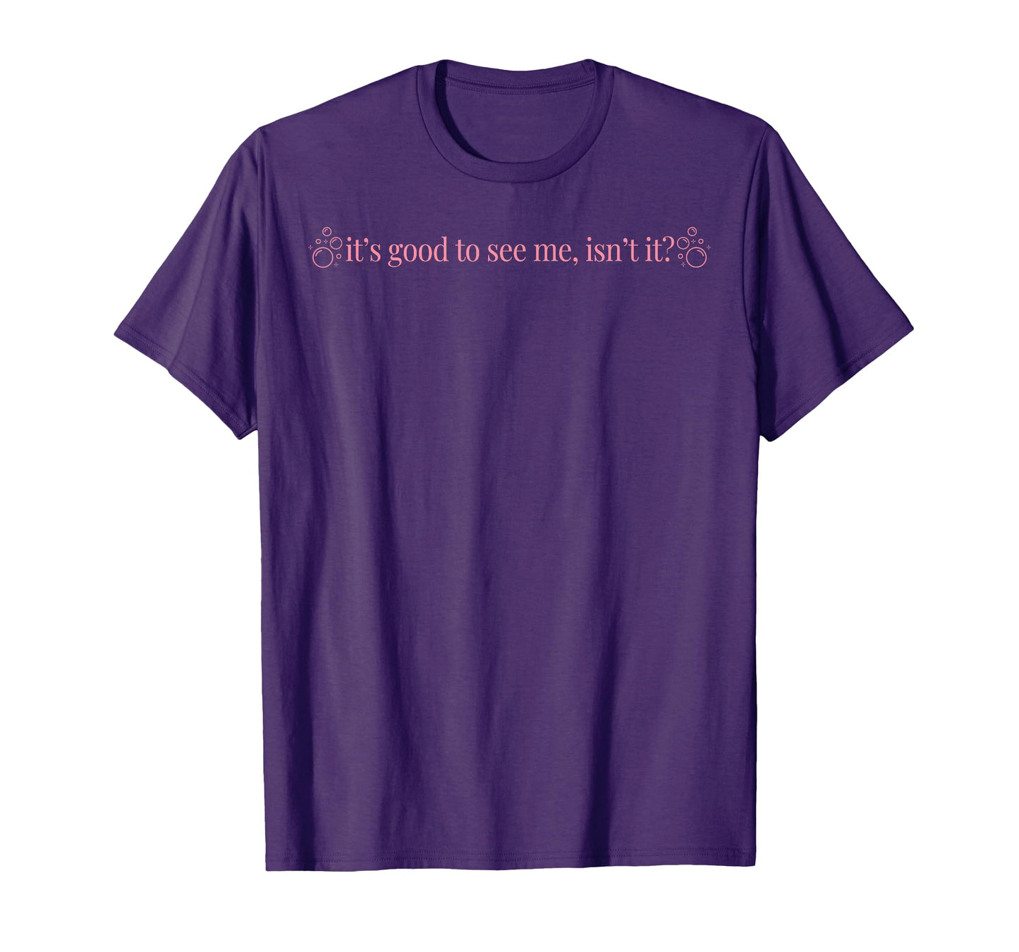 It's Good To See Me Isn't It T-Shirt