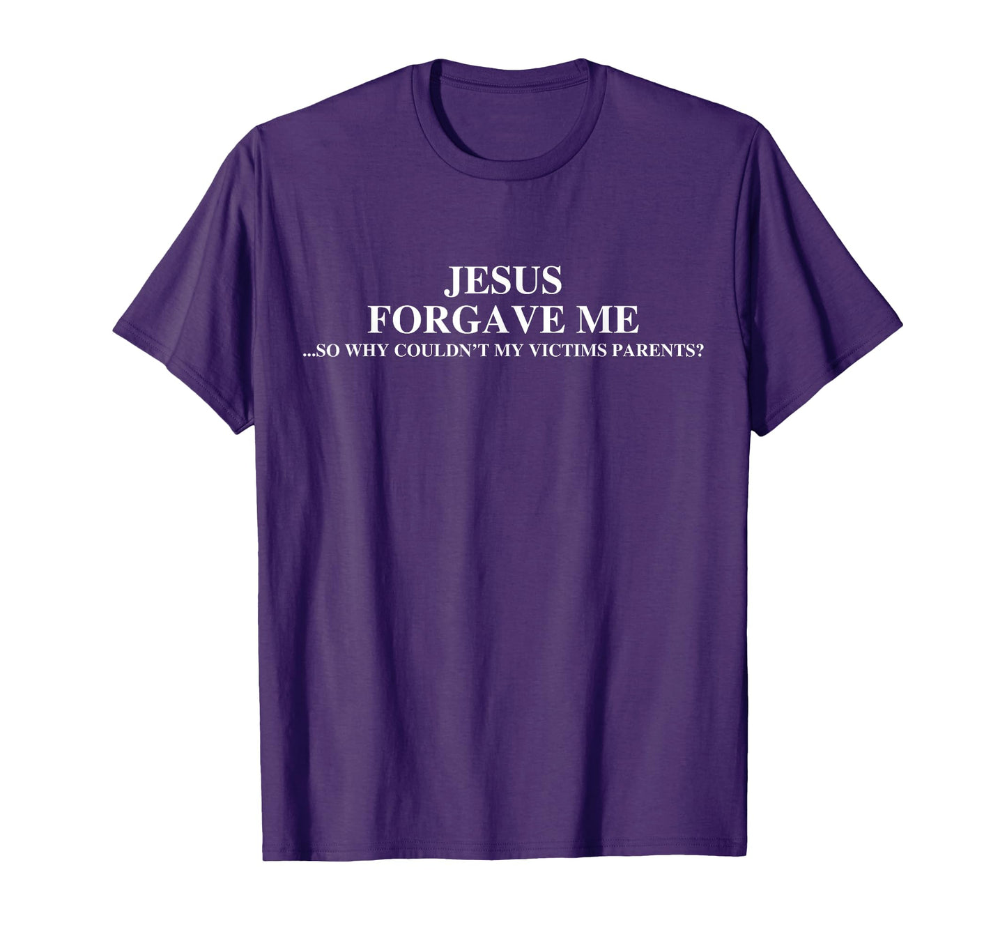 Jesus Forgave Me So Why Couldn't My Victims Parents T-Shirt