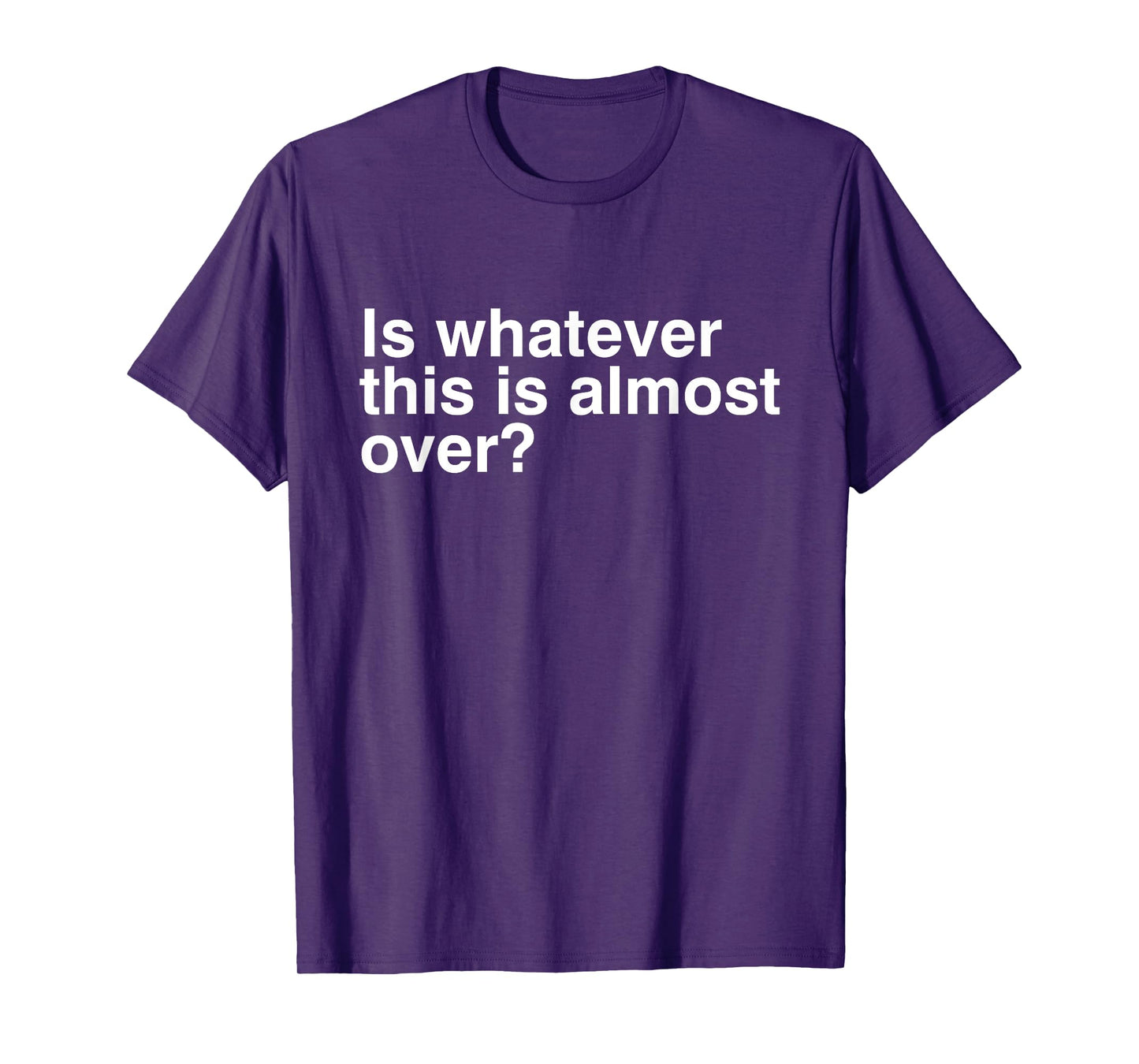 Is Whatever This Is Almost Over Funny Sarcastic Quotes T-Shirt