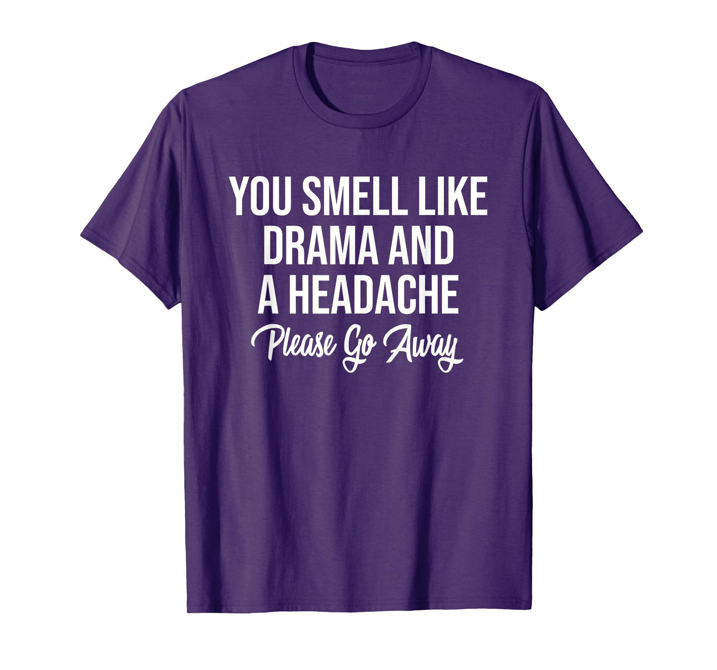 You Smell Like Drama and A Headache Please Go Away T-Shirt