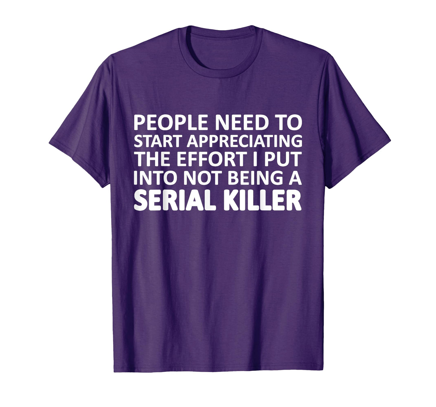 People Need To Start Appreciating The Effort I Put Into Not T-Shirt