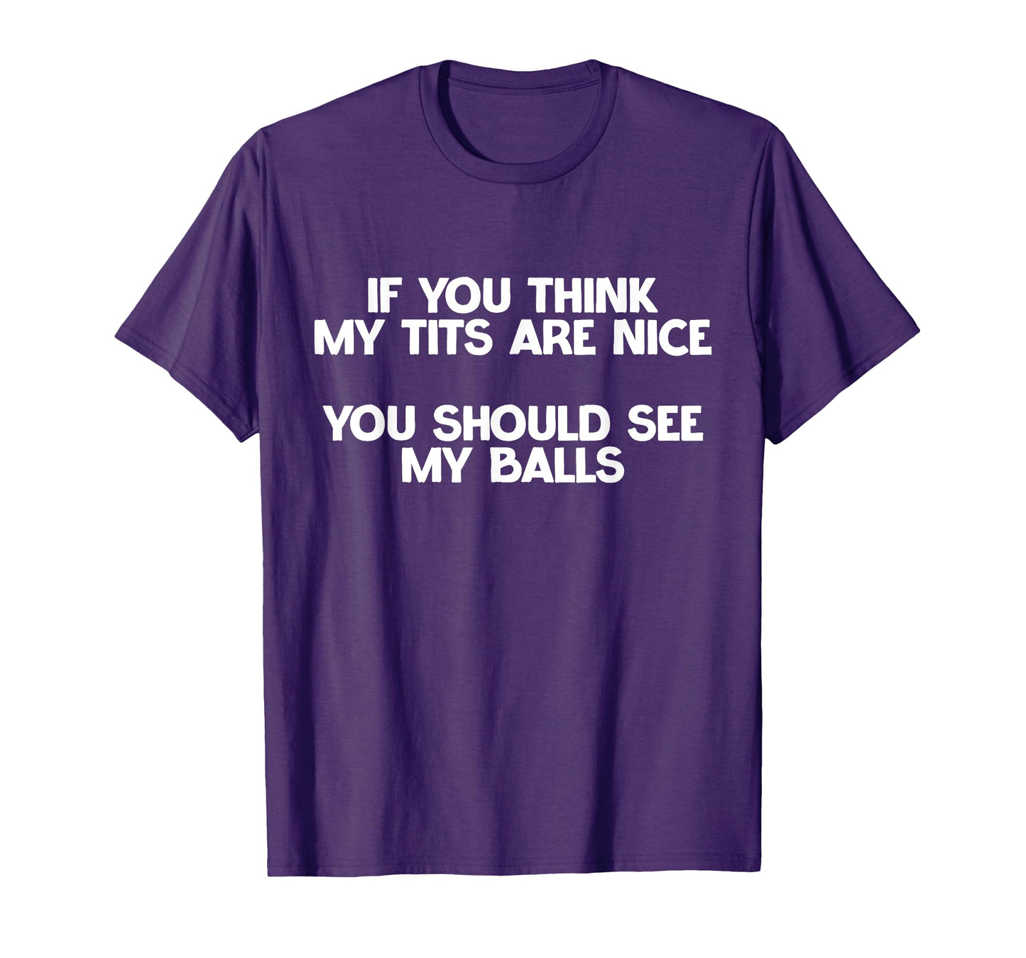 If You Think My Tits Are Nice You Should See My Balls Jokes T-Shirt