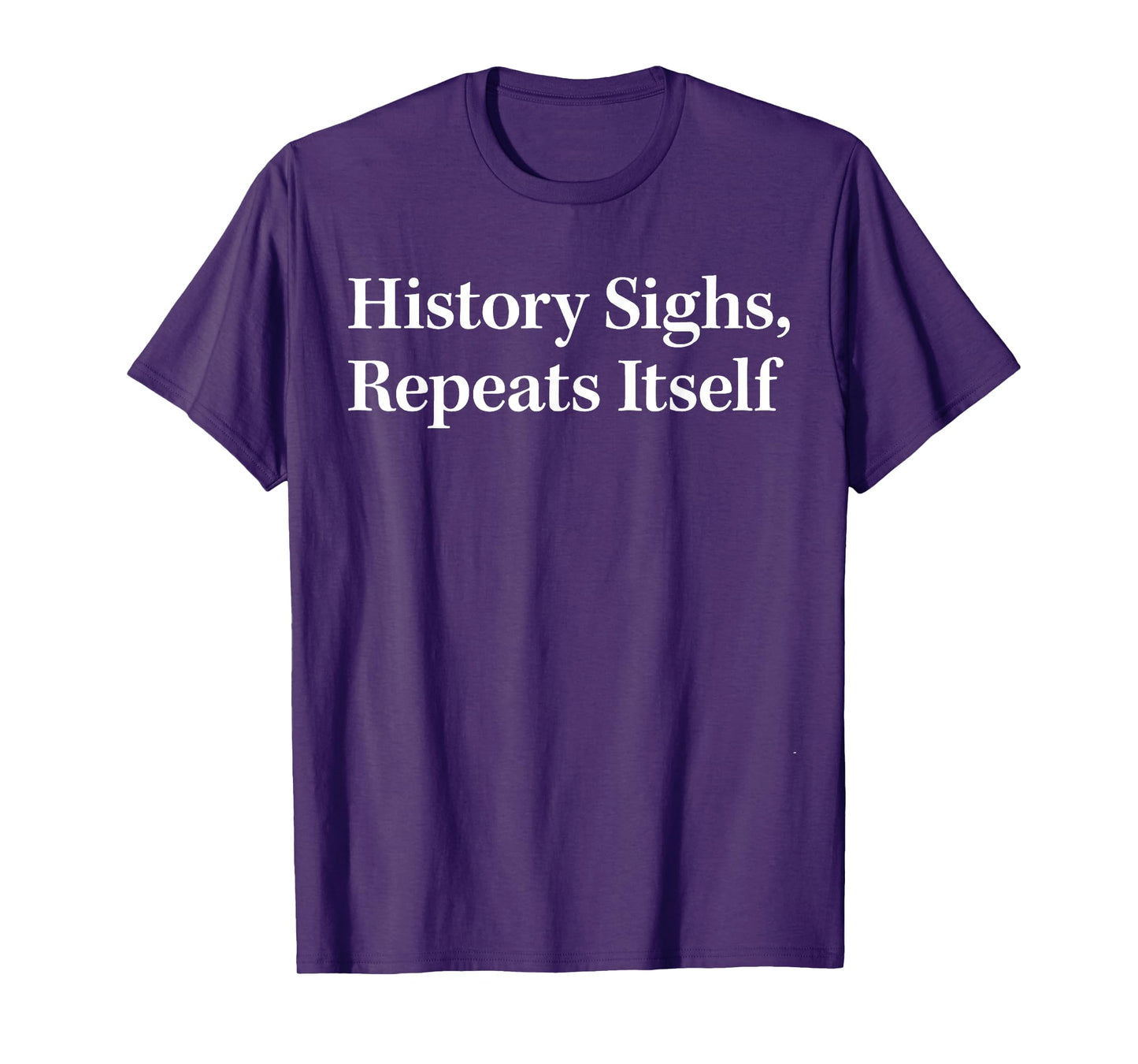 History Sighs Repeats Itself T-Shirt