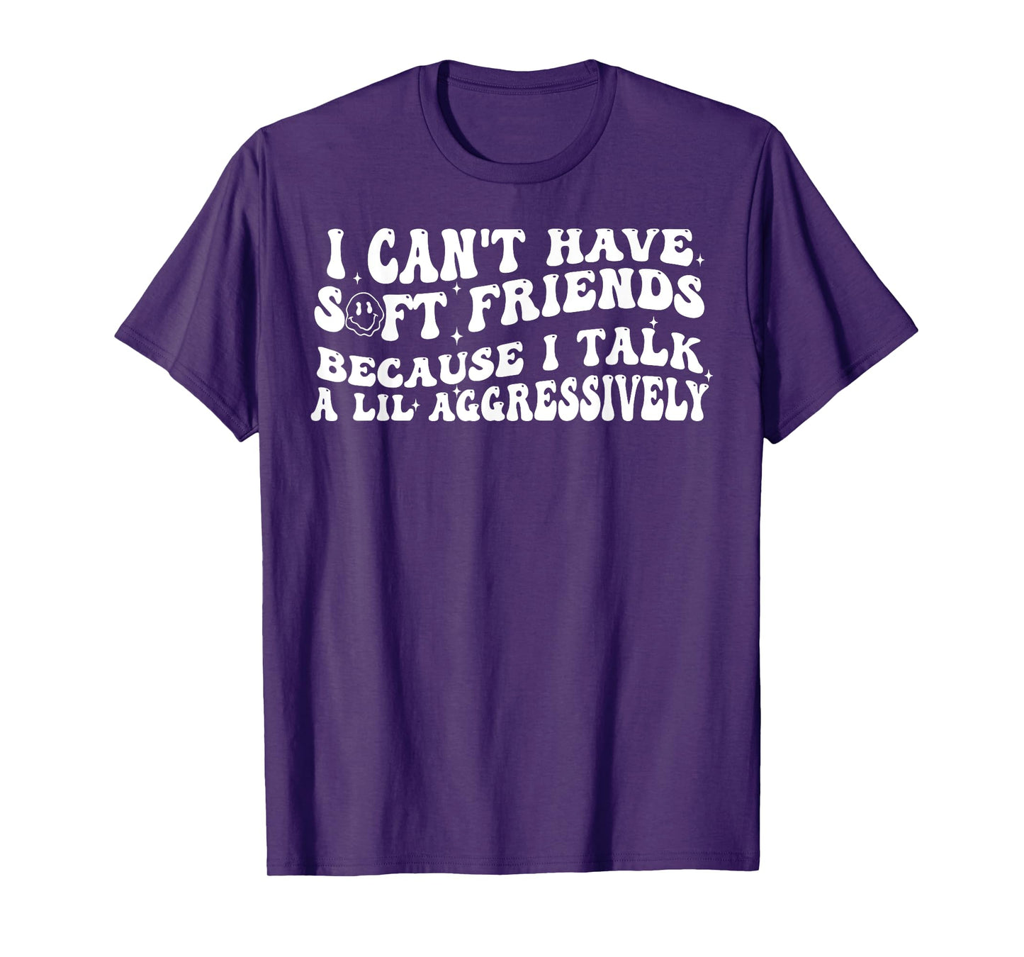I Can't Have Soft Friends Because I Talk A Lil Aggressively T-Shirt