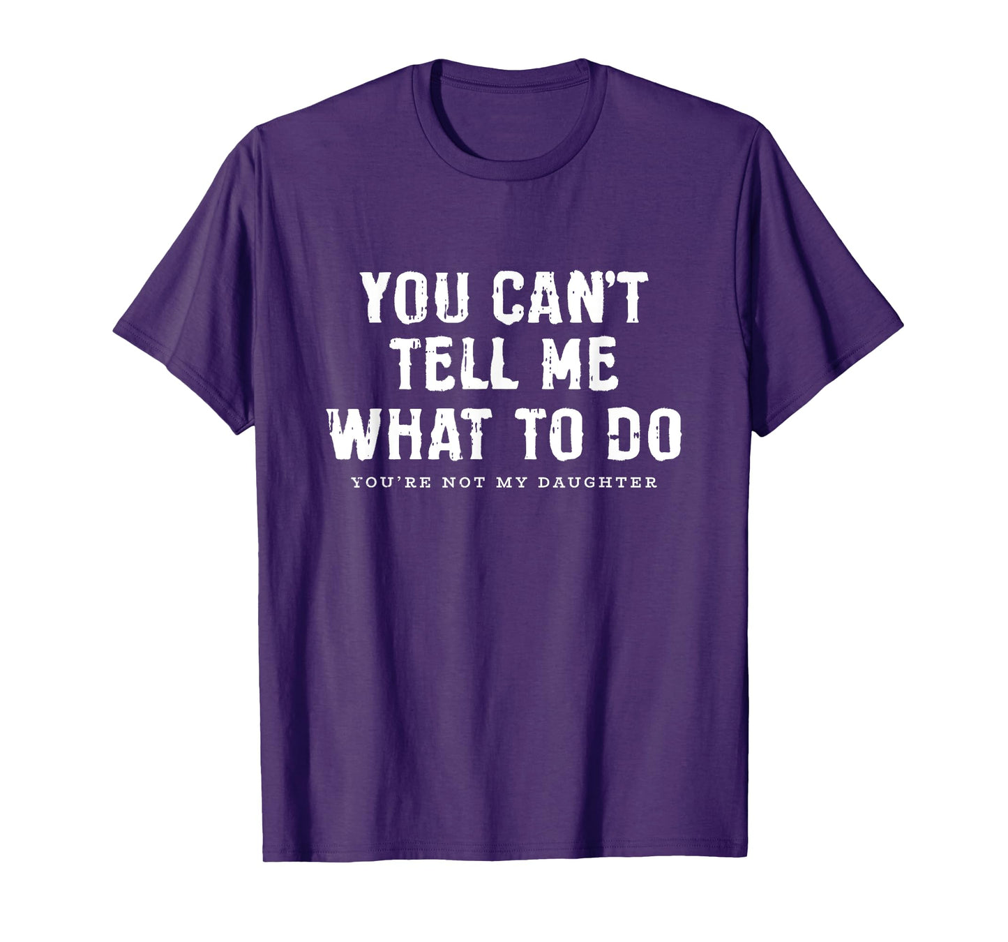 You Cant Tell Me What To Do Daughter Fathers Day Funny Dad T-Shirt