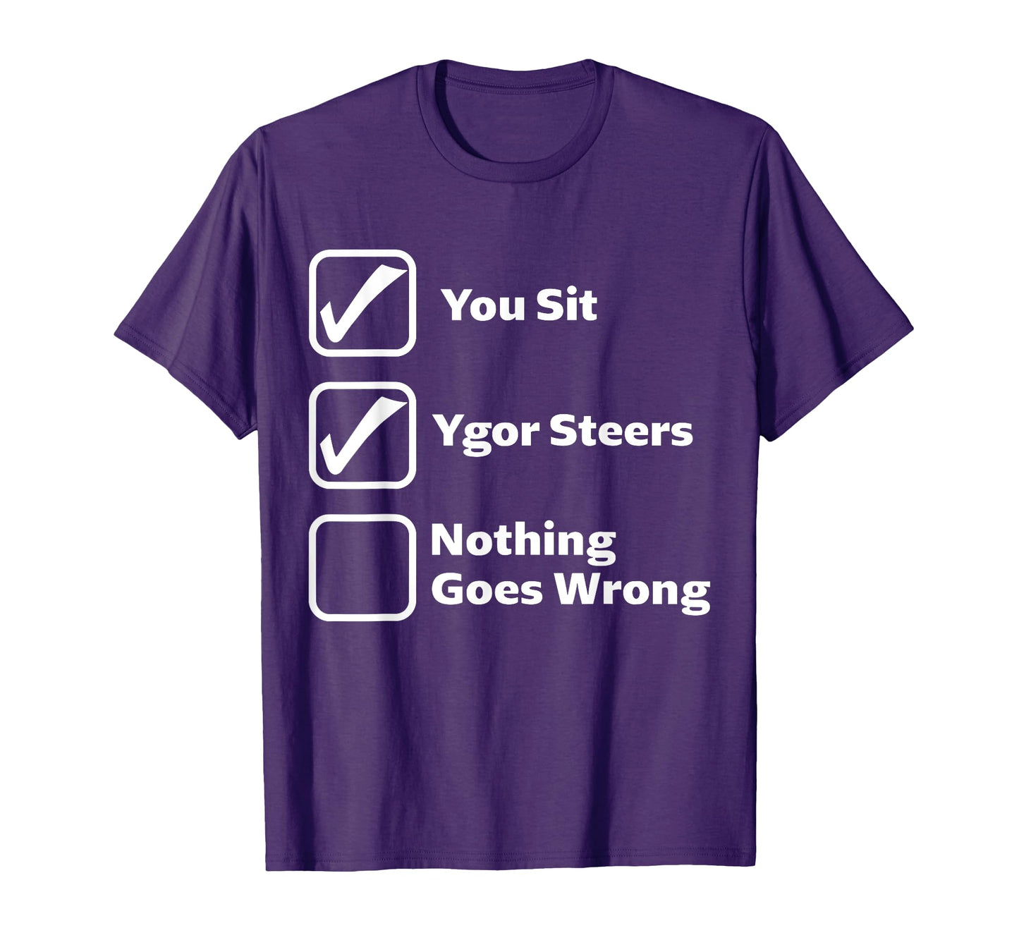 You Sit Ygor Steers Nothing Goes Wrong T-Shirt