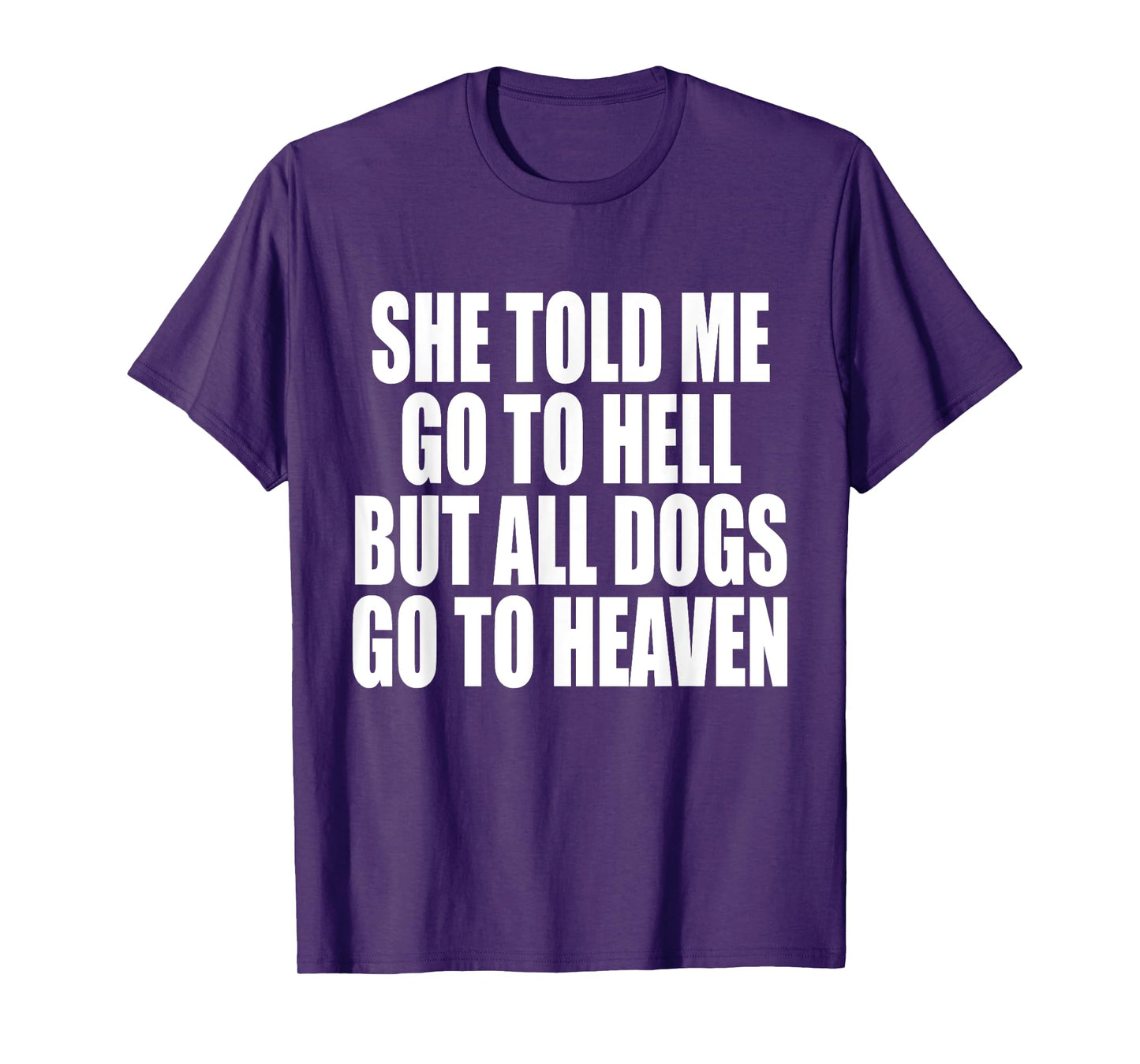 She Told Me Go To Hell But All Dogs Go To Heaven Funny Dog T-Shirt for Men Women
